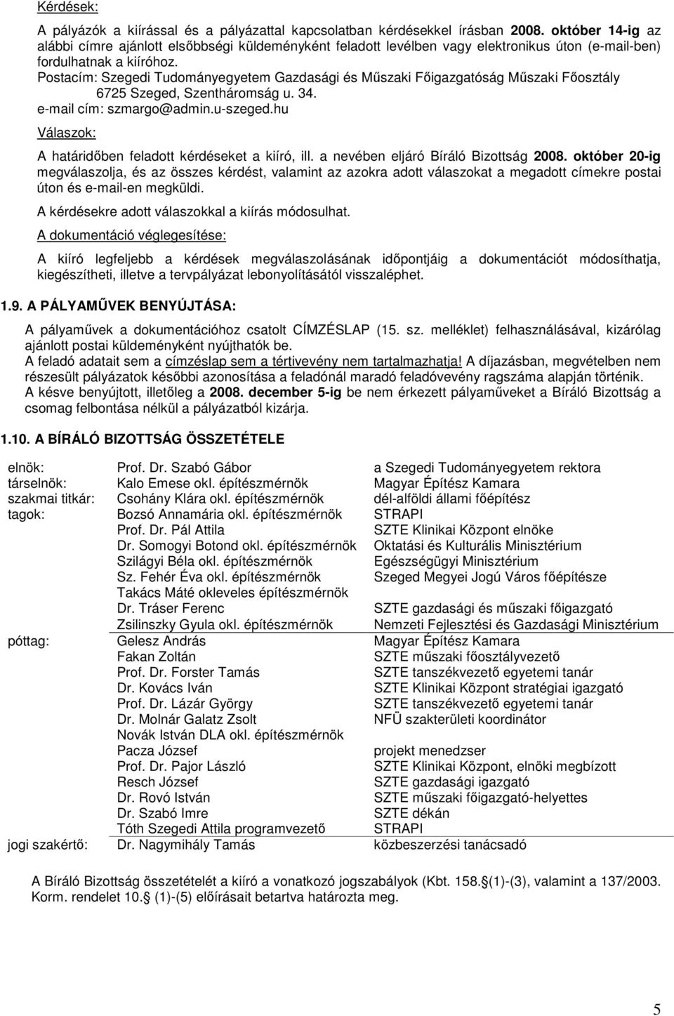 Postacím: Szegedi Tudományegyetem Gazdasági és Mőszaki Fıigazgatóság Mőszaki Fıosztály 6725 Szeged, Szentháromság u. 34. e-mail cím: szmargo@admin.u-szeged.