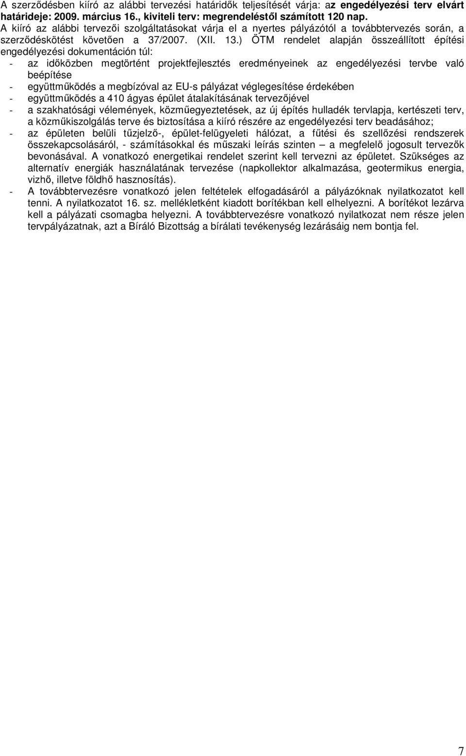 ) ÖTM rendelet alapján összeállított építési engedélyezési dokumentáción túl: - az idıközben megtörtént projektfejlesztés eredményeinek az engedélyezési tervbe való beépítése - együttmőködés a