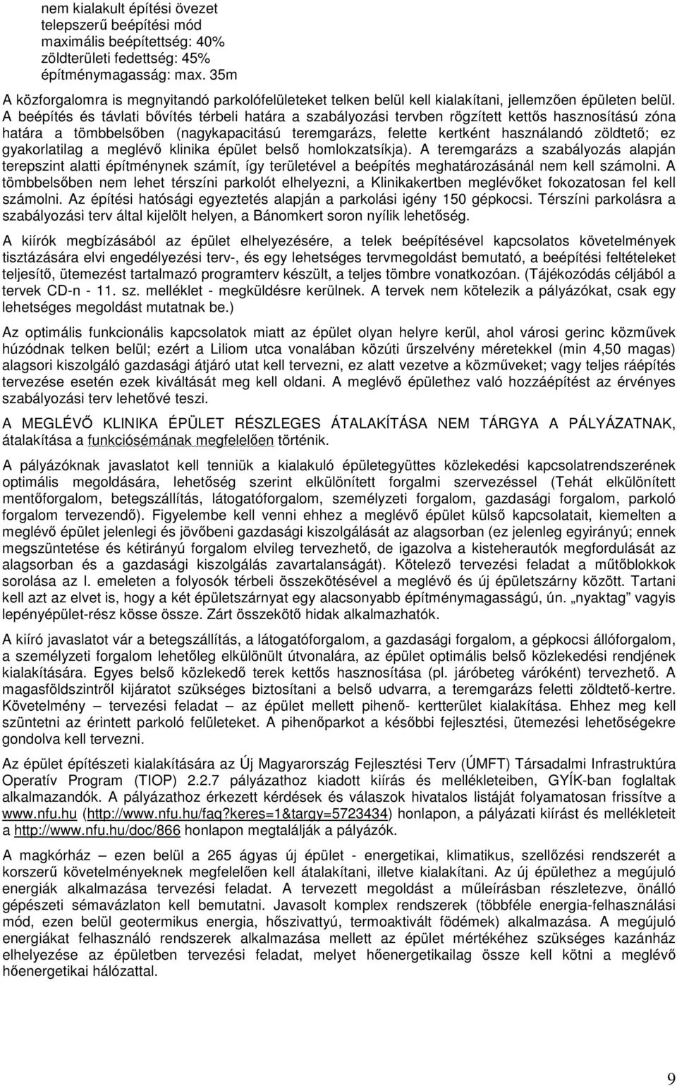 A beépítés és távlati bıvítés térbeli határa a szabályozási tervben rögzített kettıs hasznosítású zóna határa a tömbbelsıben (nagykapacitású teremgarázs, felette kertként használandó zöldtetı; ez