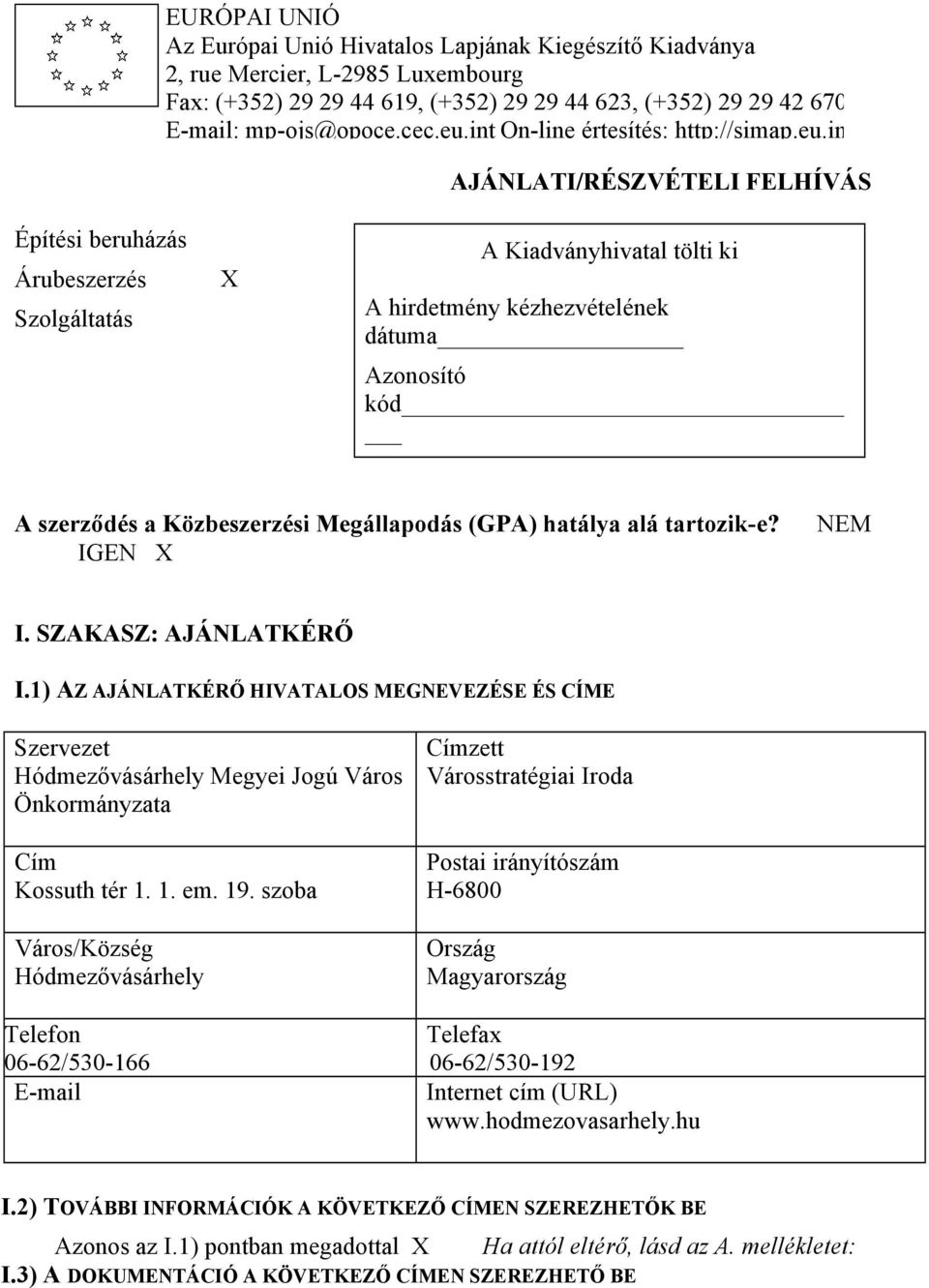 in AJÁNLATI/RÉSZVÉTELI FELHÍVÁS Építési beruházás Árubeszerzés Szolgáltatás X A Kiadványhivatal tölti ki A hirdetmény kézhezvételének dátuma Azonosító kód A szerződés a Közbeszerzési Megállapodás