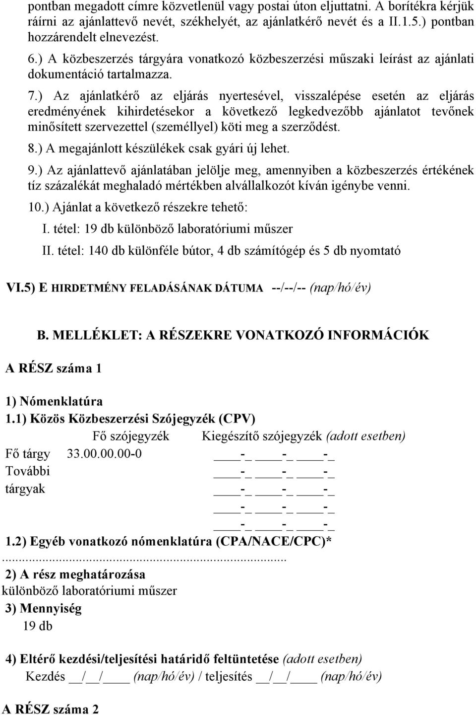 ) Az ajánlatkérő az eljárás nyertesével, visszalépése esetén az eljárás eredményének kihirdetésekor a következő legkedvezőbb ajánlatot tevőnek minősített szervezettel (személlyel) köti meg a