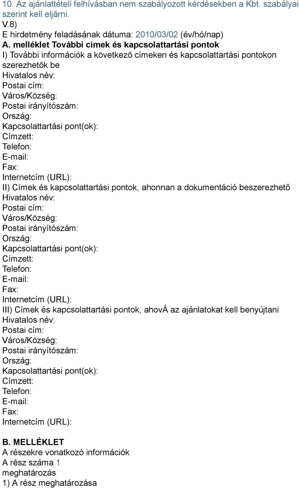 Ország: Kapcsolattartási pont(ok): Címzett: Telefon: E-mail: Fax: Internetcím (URL): II) Címek és kapcsolattartási pontok, ahonnan a dokumentáció beszerezhető Hivatalos név: Postai cím: Város/Község: