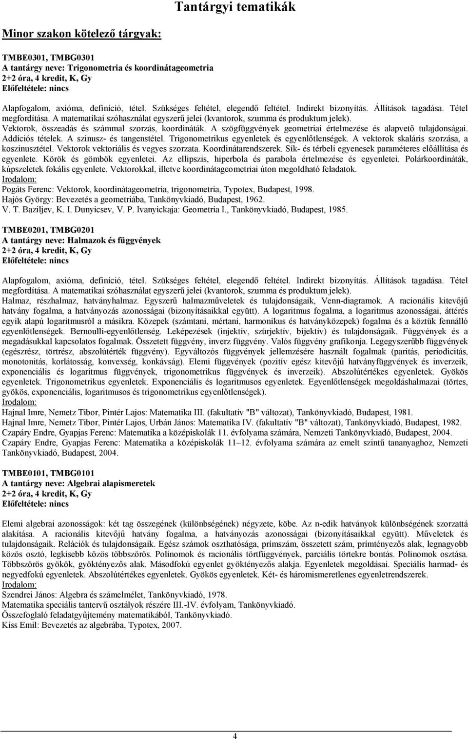 Vektorok, összeadás és számmal szorzás, koordináták. A szögfüggvények geometriai értelmezése és alapvető tulajdonságai. Addíciós tételek. A szinusz- és tangenstétel.