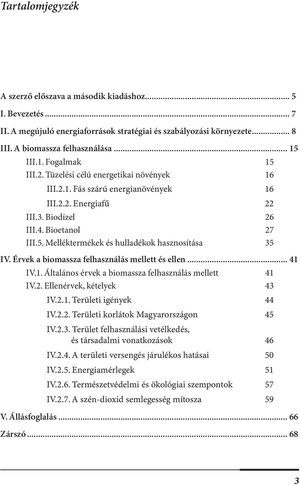 Érvek a biomassza felhasználás mellett és ellen... 41 IV.1. Általános érvek a biomassza felhasználás mellett 41 IV.2. Ellenérvek, kételyek 43 IV.2.1. Területi igények 44 IV.2.2. Területi korlátok Magyarországon 45 IV.