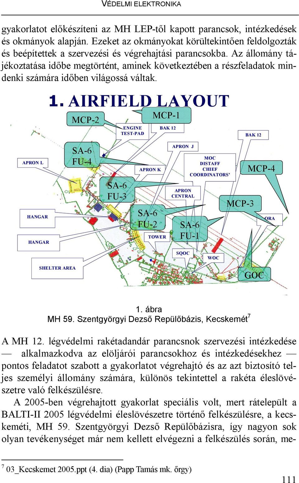 Az állomány tájékoztatása időbe megtörtént, aminek következtében a részfeladatok mindenki számára időben világossá váltak. 1.