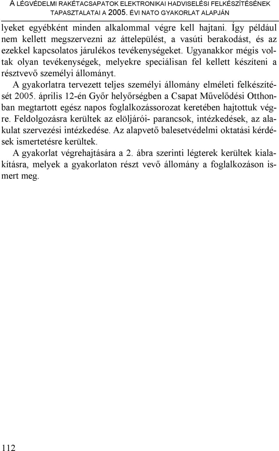 Ugyanakkor mégis voltak olyan tevékenységek, melyekre speciálisan fel kellett készíteni a résztvevő személyi állományt. A gyakorlatra tervezett teljes személyi állomány elméleti felkészítését 2005.