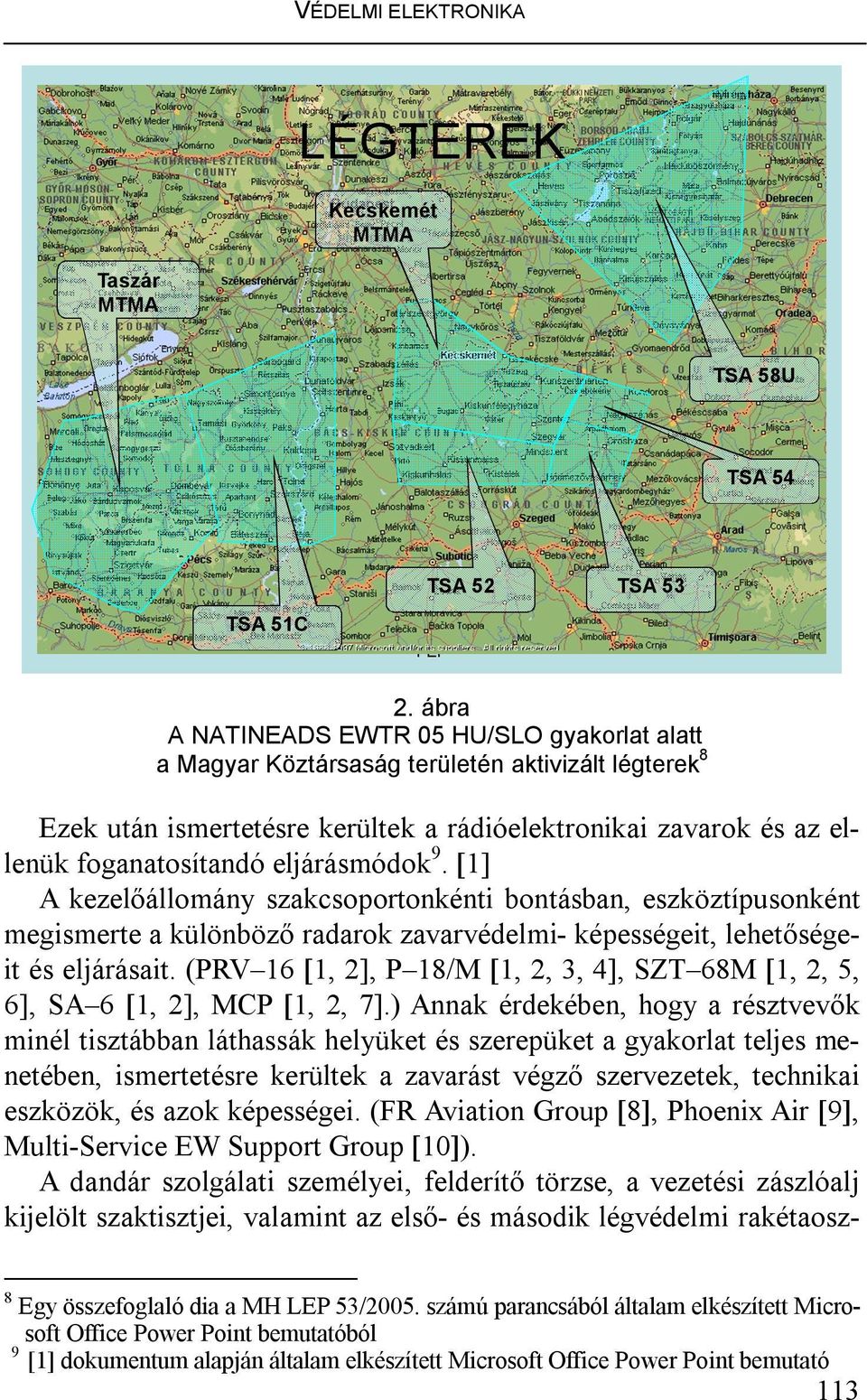 eljárásmódok 9. 1] A kezelőállomány szakcsoportonkénti bontásban, eszköztípusonként megismerte a különböző radarok zavarvédelmi- képességeit, lehetőségeit és eljárásait.