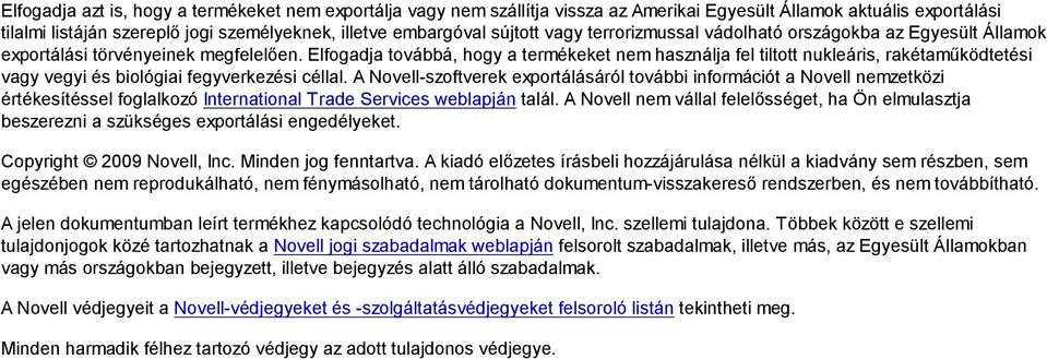 Elfogadja továbbá, hogy a termékeket nem használja fel tiltott nukleáris, rakétaműködtetési vagy vegyi és biológiai fegyverkezési céllal.