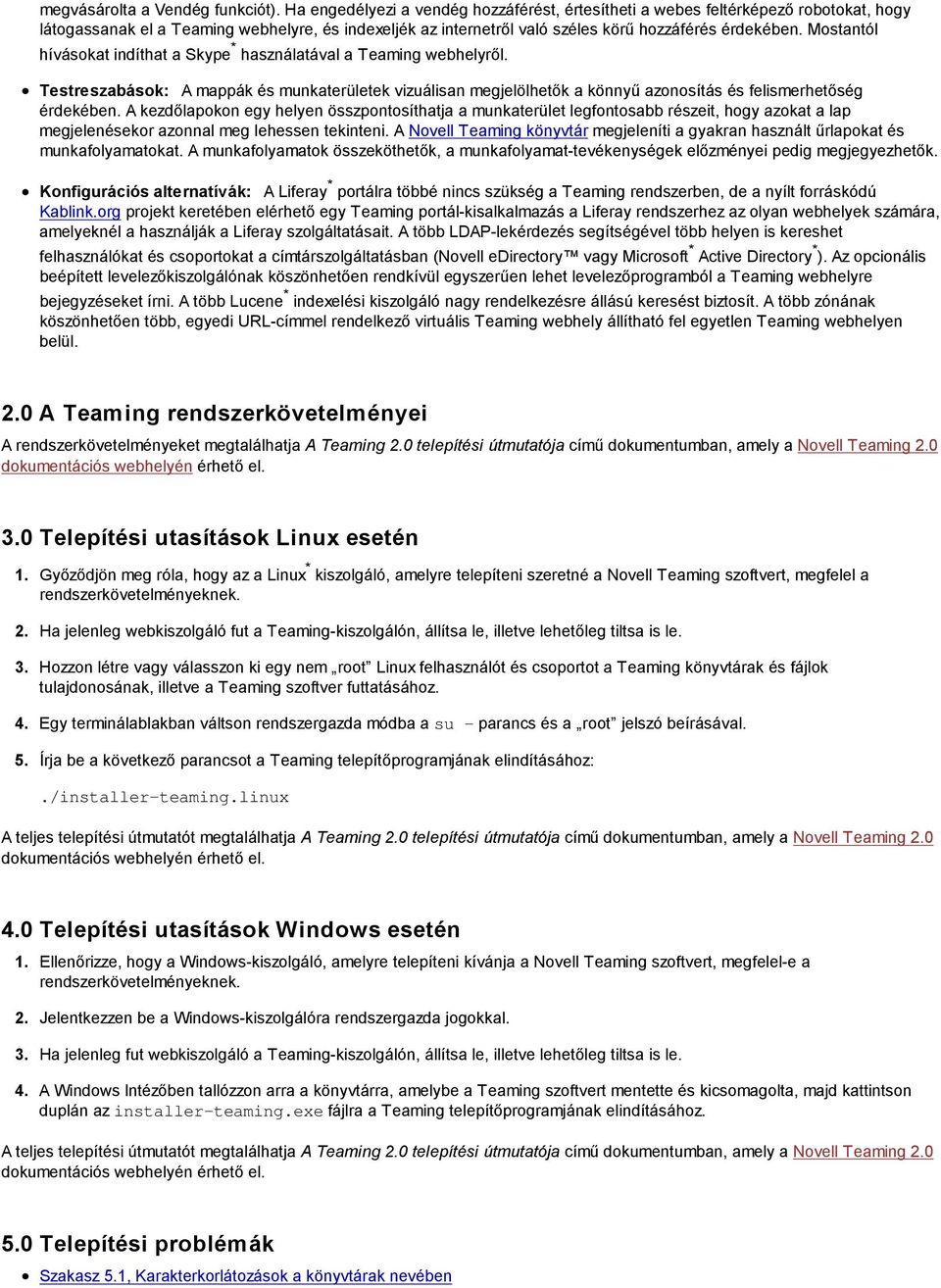 Mostantól hívásokat indíthat a Skype * használatával a Teaming webhelyről. Testreszabások: A mappák és munkaterületek vizuálisan megjelölhetők a könnyű azonosítás és felismerhetőség érdekében.