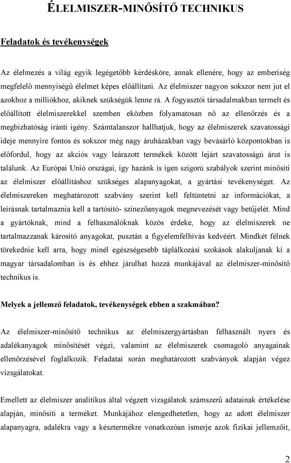 A fogyasztói társadalmakban termelt és előállított élelmiszerekkel szemben eközben folyamatosan nő az ellenőrzés és a megbízhatóság iránti igény.