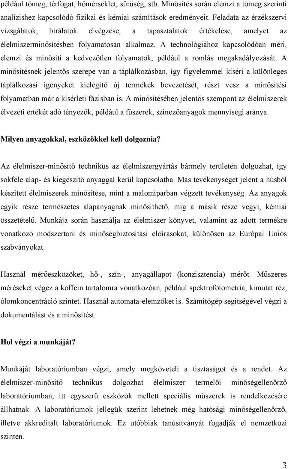 A technológiához kapcsolódóan méri, elemzi és minősíti a kedvezőtlen folyamatok, például a romlás megakadályozását.