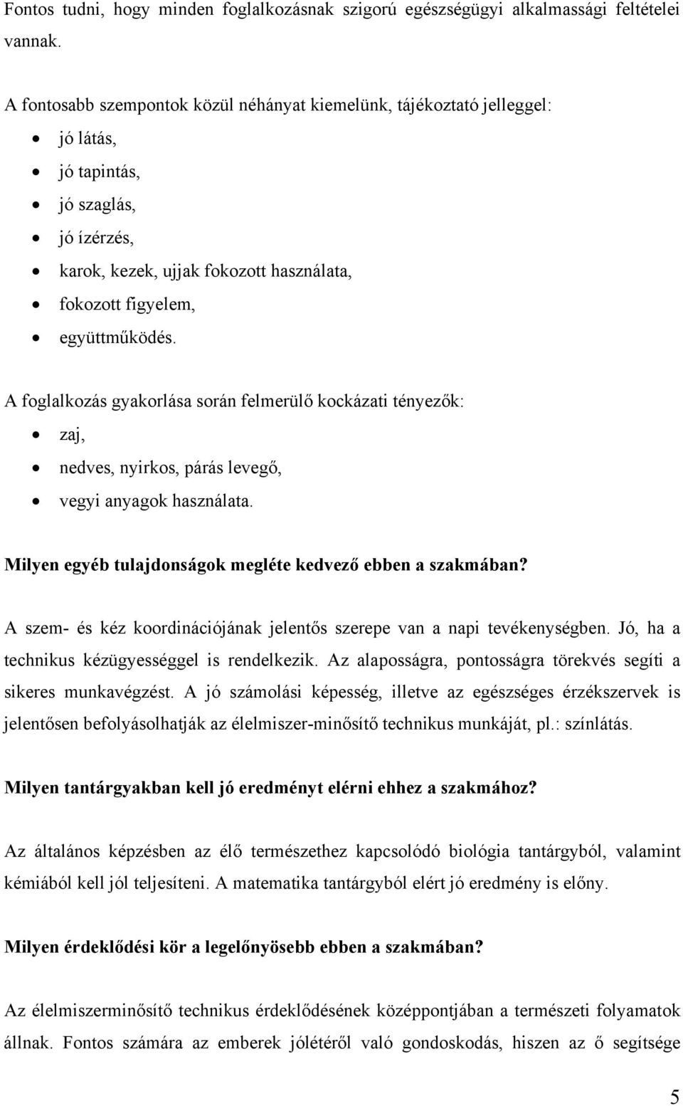 A foglalkozás gyakorlása során felmerülő kockázati tényezők: zaj, nedves, nyirkos, párás levegő, vegyi anyagok használata. Milyen egyéb tulajdonságok megléte kedvező ebben a szakmában?