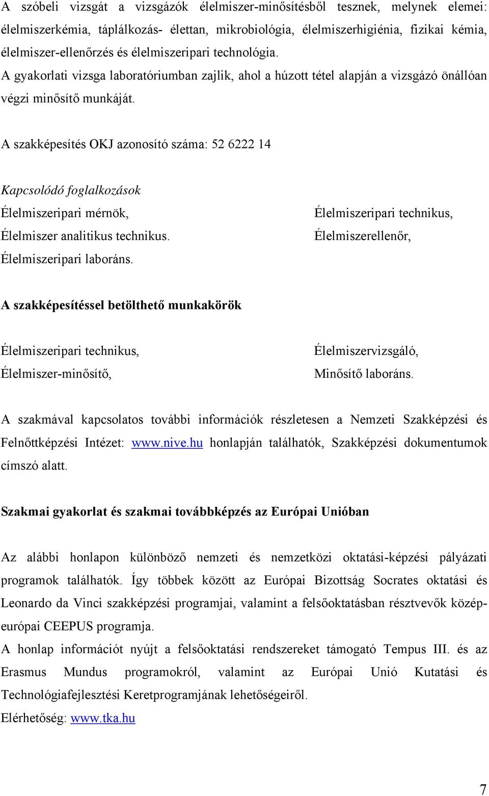 A szakképesítés OKJ azonosító száma: 52 6222 14 Kapcsolódó foglalkozások Élelmiszeripari mérnök, Élelmiszer analitikus technikus. Élelmiszeripari laboráns.