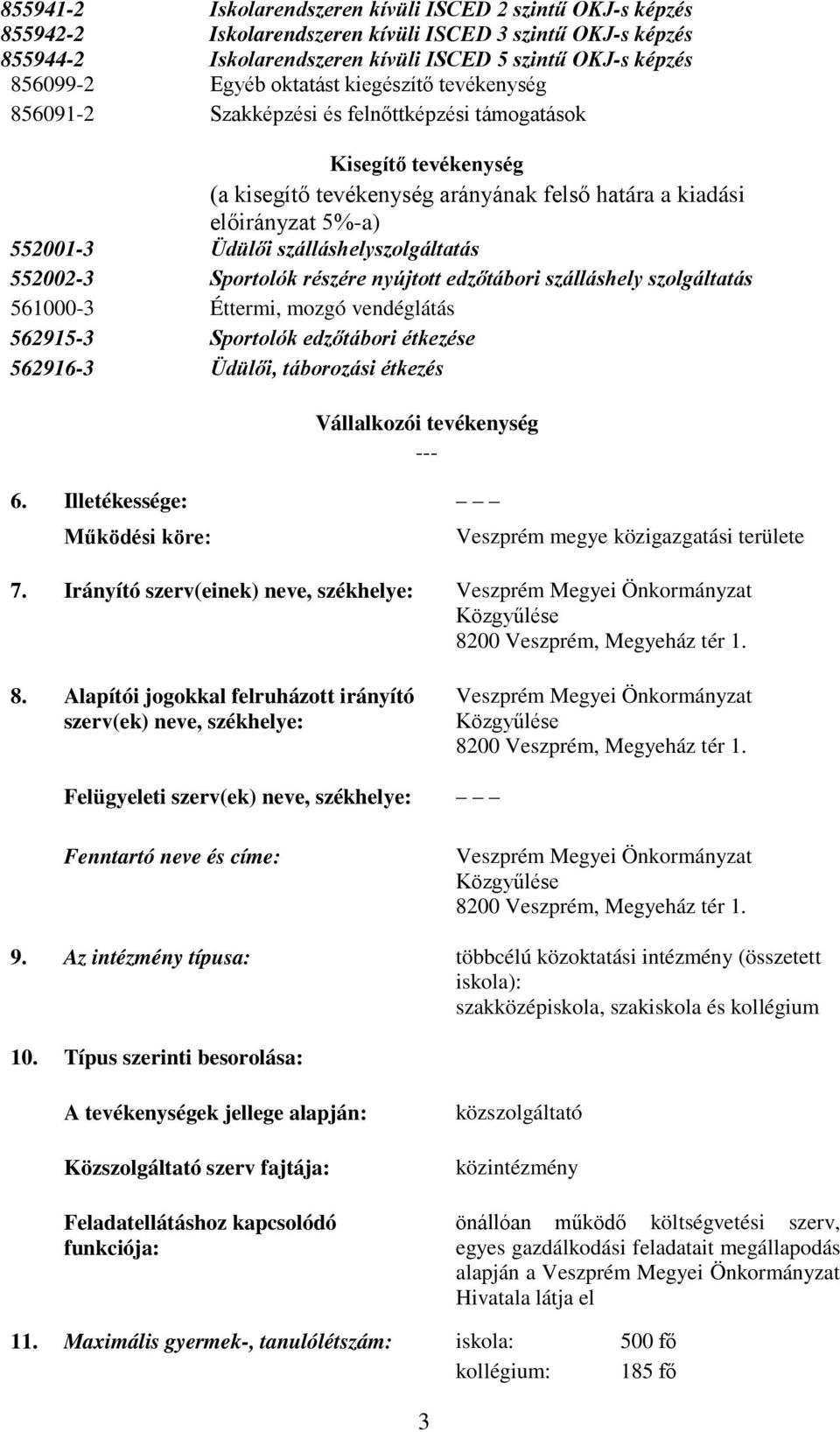 szálláshelyszolgáltatás 552002-3 Sportolók részére nyújtott edzőtábori szálláshely szolgáltatás 561000-3 Éttermi, mozgó vendéglátás 562915-3 Sportolók edzőtábori étkezése 562916-3 Üdülői, táborozási