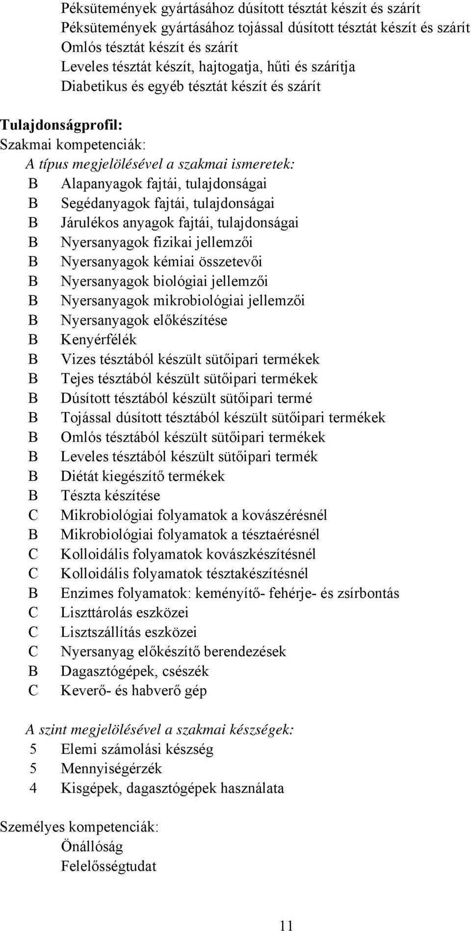 fajtái, tulajdonságai B Járulékos anyagok fajtái, tulajdonságai B Nyersanyagok fizikai jellemzői B Nyersanyagok kémiai összetevői B Nyersanyagok biológiai jellemzői B Nyersanyagok mikrobiológiai