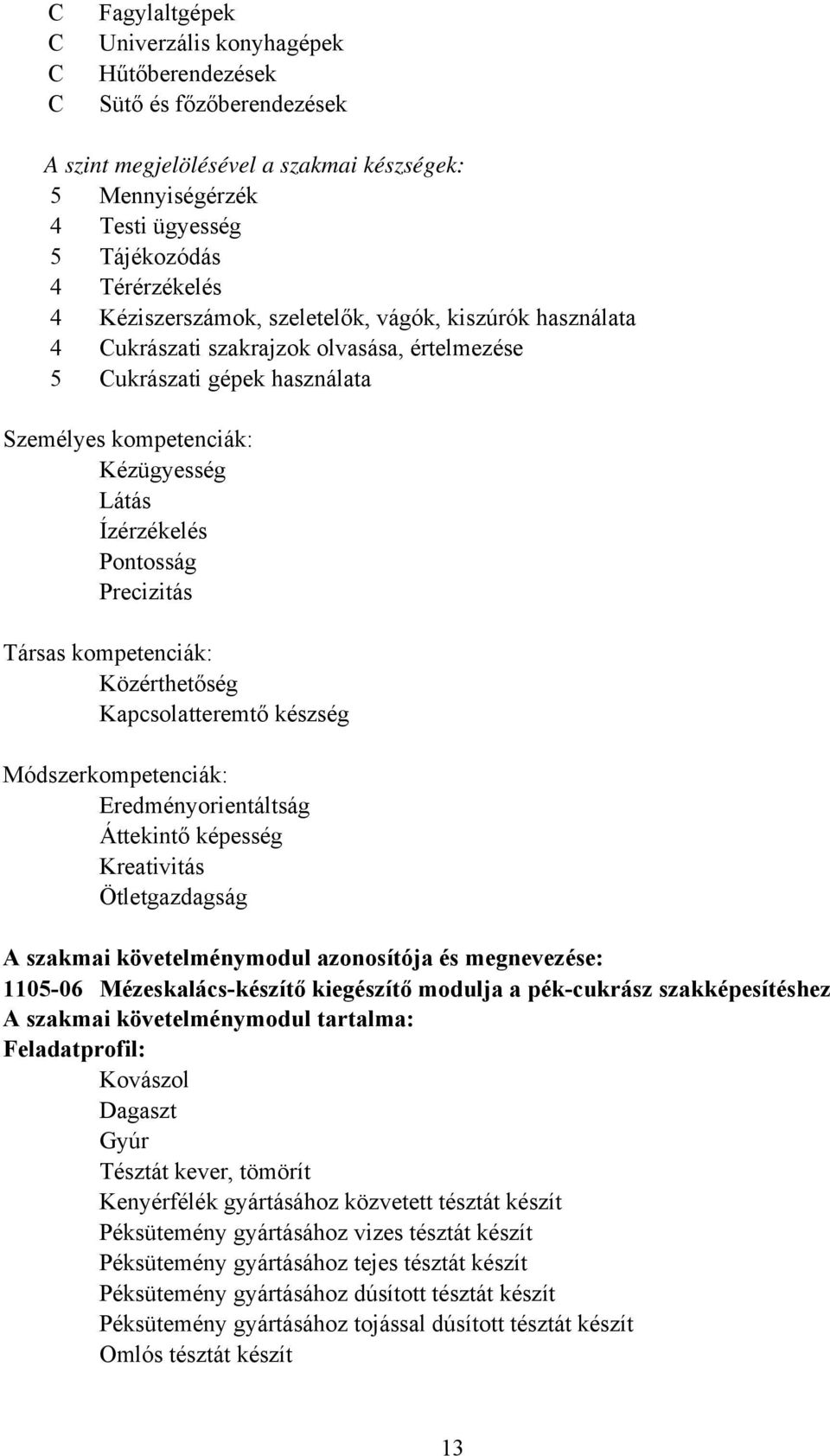 Precizitás Társas kompetenciák: Közérthetőség Kapcsolatteremtő készség Módszerkompetenciák: Eredményorientáltság Áttekintő képesség Kreativitás Ötletgazdagság A szakmai követelménymodul azonosítója