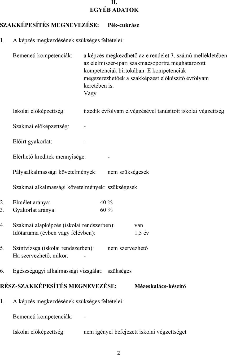 Vagy Iskolai előképzettség: Szakmai előképzettség: Előírt gyakorlat: tizedik évfolyam elvégzésével tanúsított iskolai végzettség - - Elérhető kreditek mennyisége: - Pályaalkalmassági követelmények: