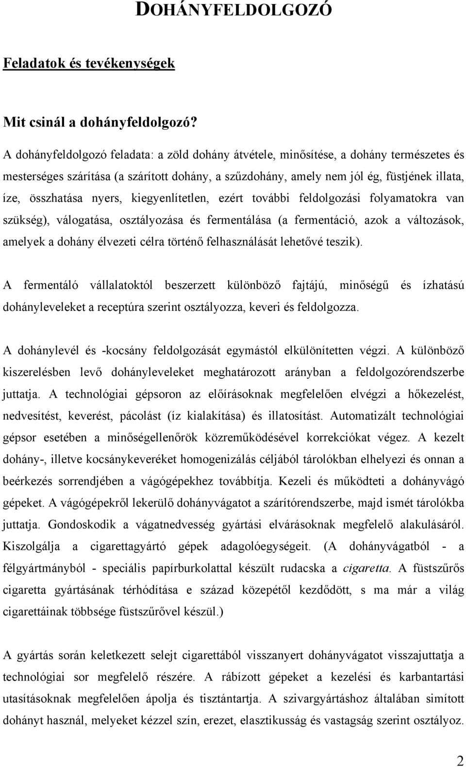 nyers, kiegyenlítetlen, ezért további feldolgozási folyamatokra van szükség), válogatása, osztályozása és fermentálása (a fermentáció, azok a változások, amelyek a dohány élvezeti célra történő