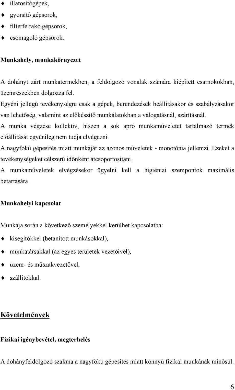 Egyéni jellegű tevékenységre csak a gépek, berendezések beállításakor és szabályzásakor van lehetőség, valamint az előkészítő munkálatokban a válogatásnál, szárításnál.