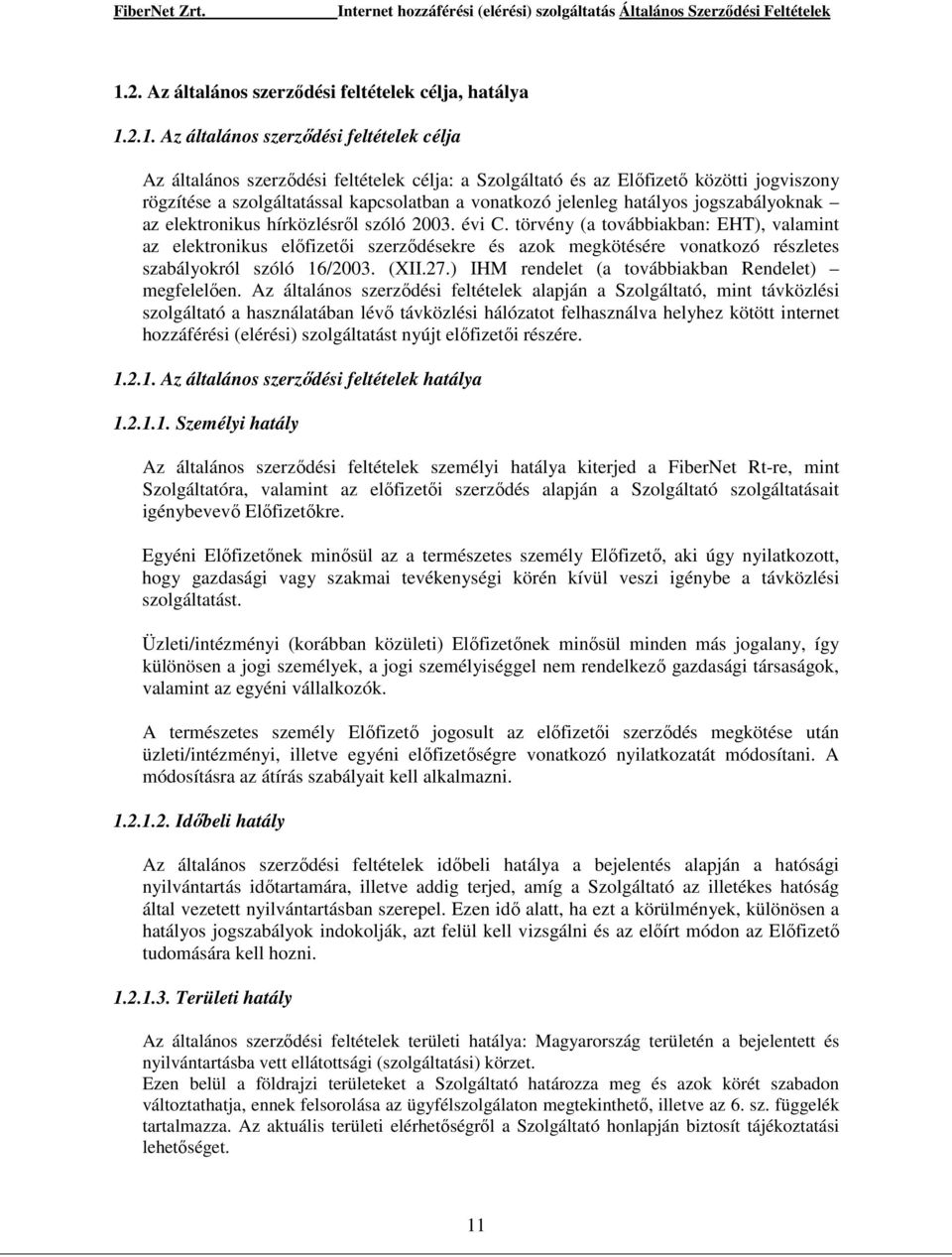 törvény (a továbbiakban: EHT), valamint az elektronikus elıfizetıi szerzıdésekre és azok megkötésére vonatkozó részletes szabályokról szóló 16/2003. (XII.27.