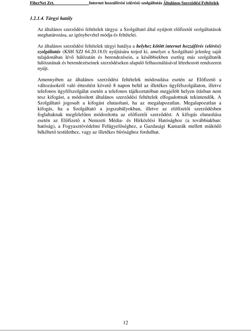 0) nyújtására terjed ki, amelyet a Szolgáltató jelenleg saját tulajdonában lévı hálózatán és berendezésein, a késıbbiekben esetleg más szolgáltatók hálózatának és berendezéseinek szerzıdéseken
