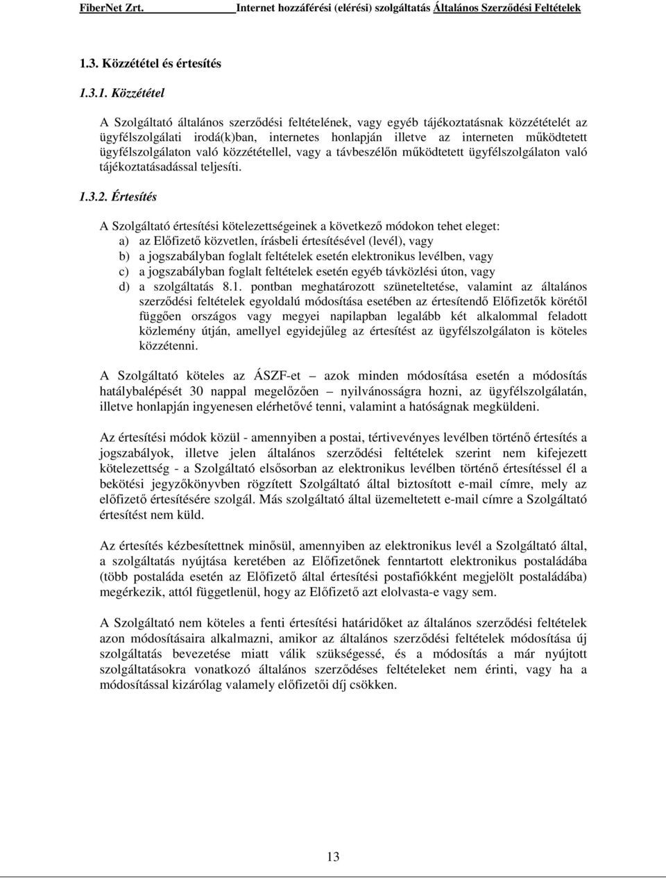 Értesítés A Szolgáltató értesítési kötelezettségeinek a következı módokon tehet eleget: a) az Elıfizetı közvetlen, írásbeli értesítésével (levél), vagy b) a jogszabályban foglalt feltételek esetén