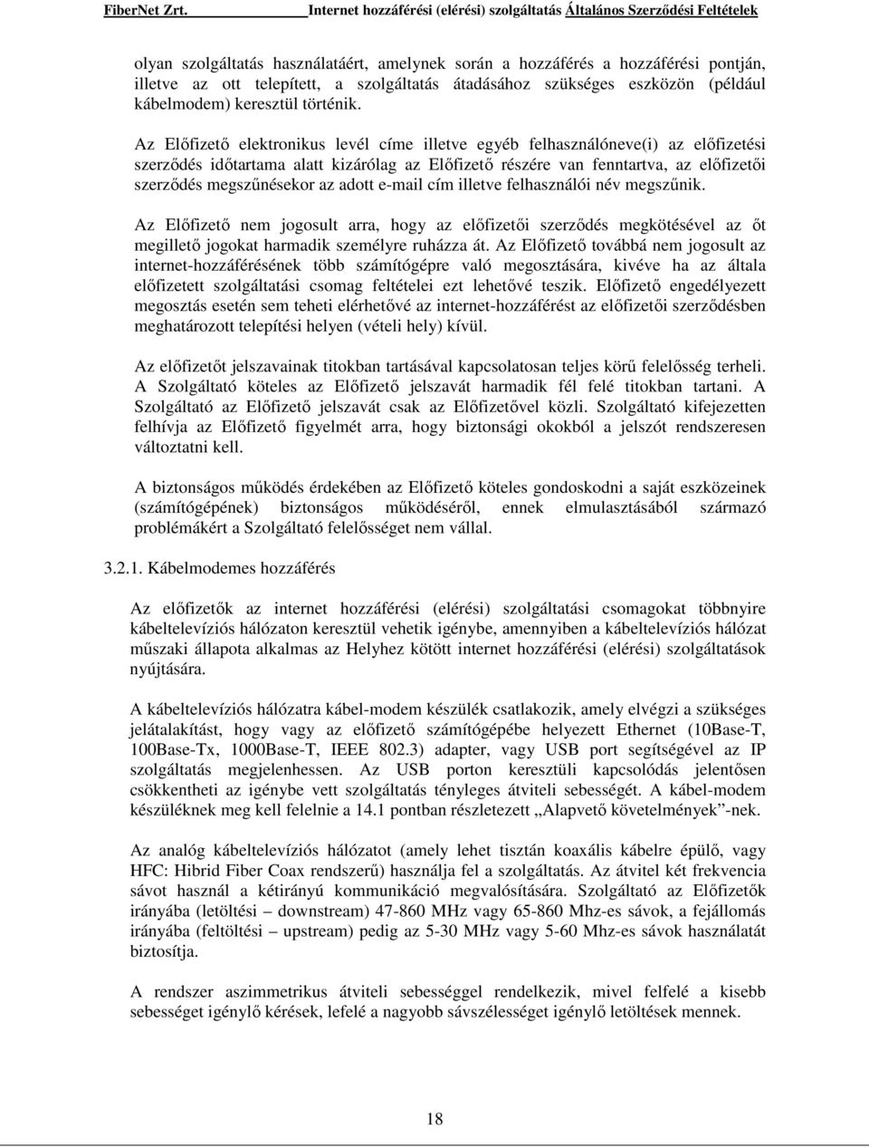 adott e-mail cím illetve felhasználói név megszőnik. Az Elıfizetı nem jogosult arra, hogy az elıfizetıi szerzıdés megkötésével az ıt megilletı jogokat harmadik személyre ruházza át.