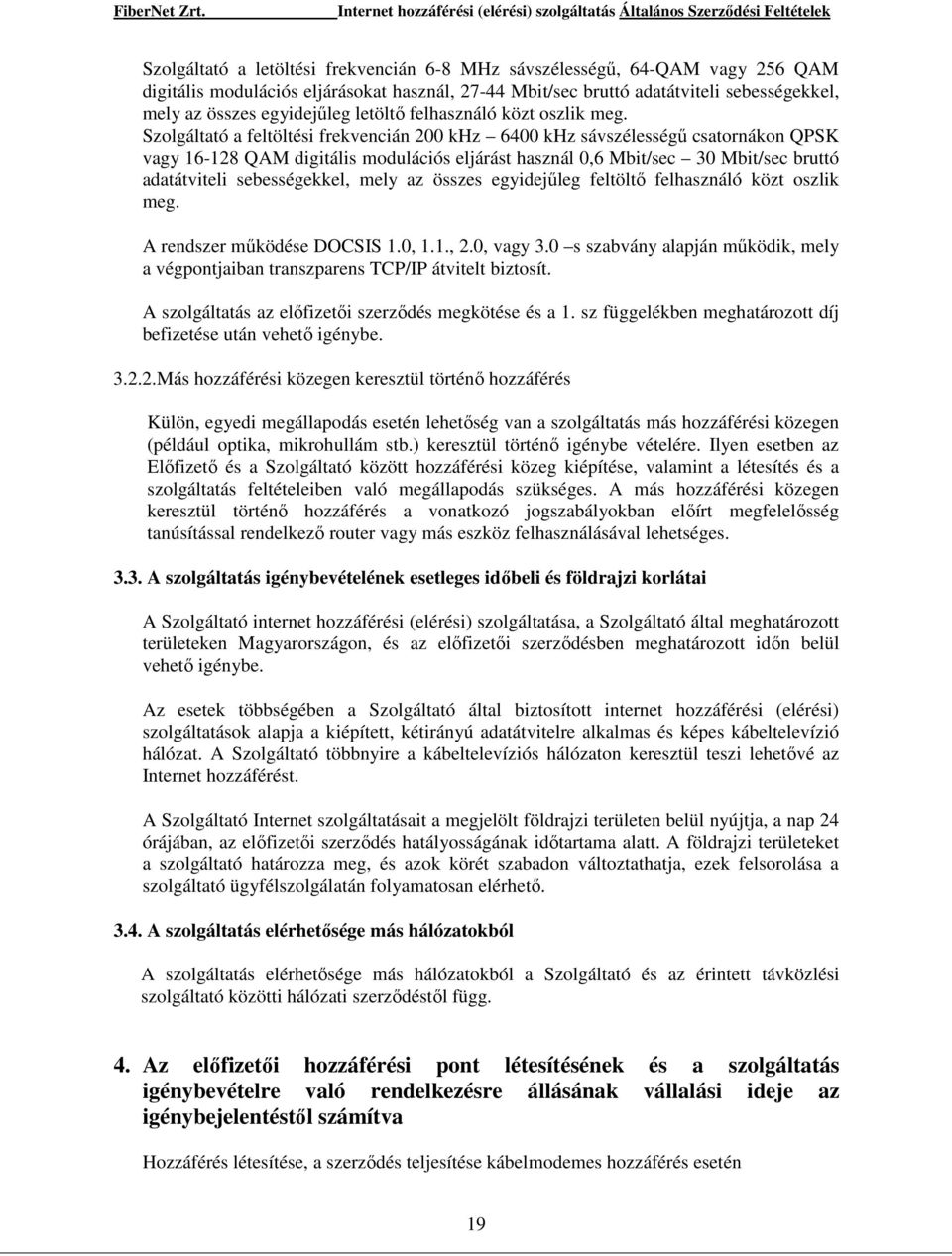 Szolgáltató a feltöltési frekvencián 200 khz 6400 khz sávszélességő csatornákon QPSK vagy 16-128 QAM digitális modulációs eljárást használ 0,6 Mbit/sec 30 Mbit/sec bruttó adatátviteli sebességekkel,