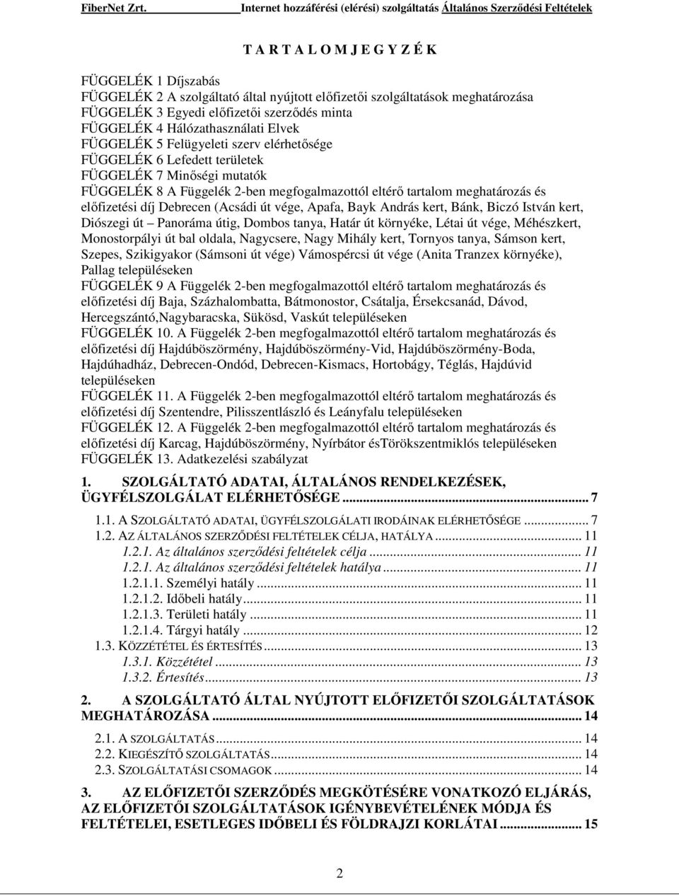 és elıfizetési díj Debrecen (Acsádi út vége, Apafa, Bayk András kert, Bánk, Biczó István kert, Diószegi út Panoráma útig, Dombos tanya, Határ út környéke, Létai út vége, Méhészkert, Monostorpályi út