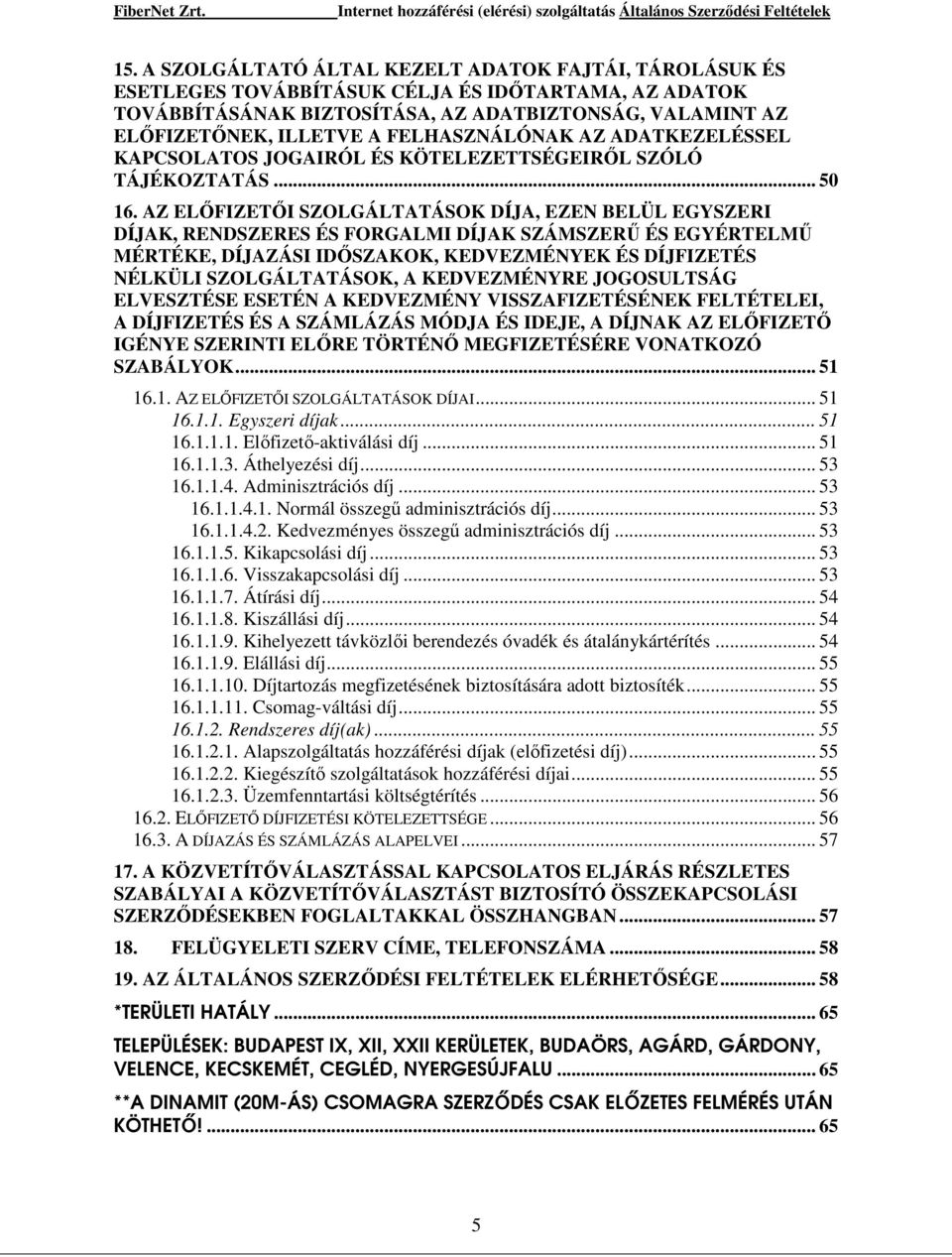 AZ ELİFIZETİI SZOLGÁLTATÁSOK DÍJA, EZEN BELÜL EGYSZERI DÍJAK, RENDSZERES ÉS FORGALMI DÍJAK SZÁMSZERŐ ÉS EGYÉRTELMŐ MÉRTÉKE, DÍJAZÁSI IDİSZAKOK, KEDVEZMÉNYEK ÉS DÍJFIZETÉS NÉLKÜLI SZOLGÁLTATÁSOK, A