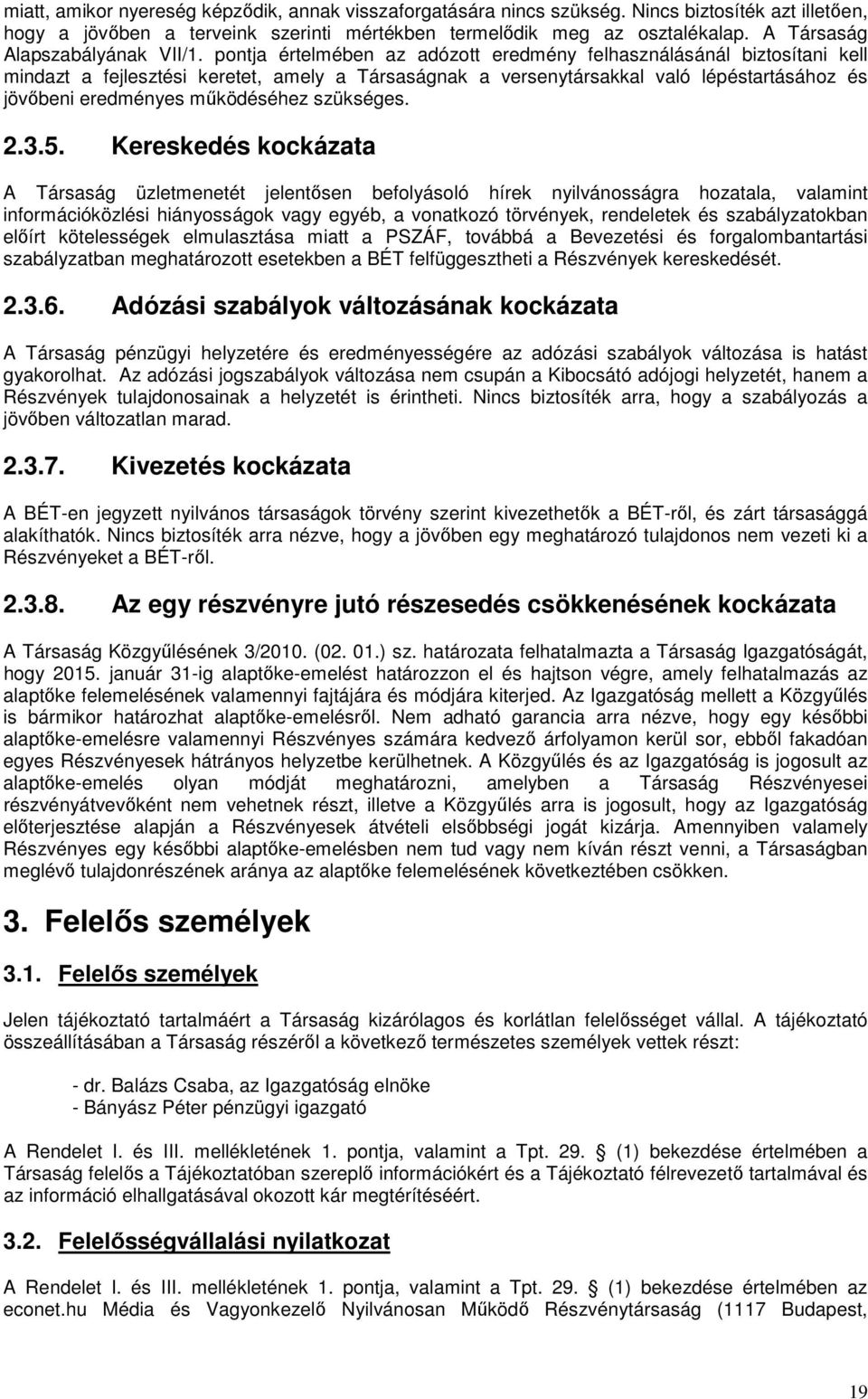 pontja értelmében az adózott eredmény felhasználásánál biztosítani kell mindazt a fejlesztési keretet, amely a Társaságnak a versenytársakkal való lépéstartásához és jövőbeni eredményes működéséhez