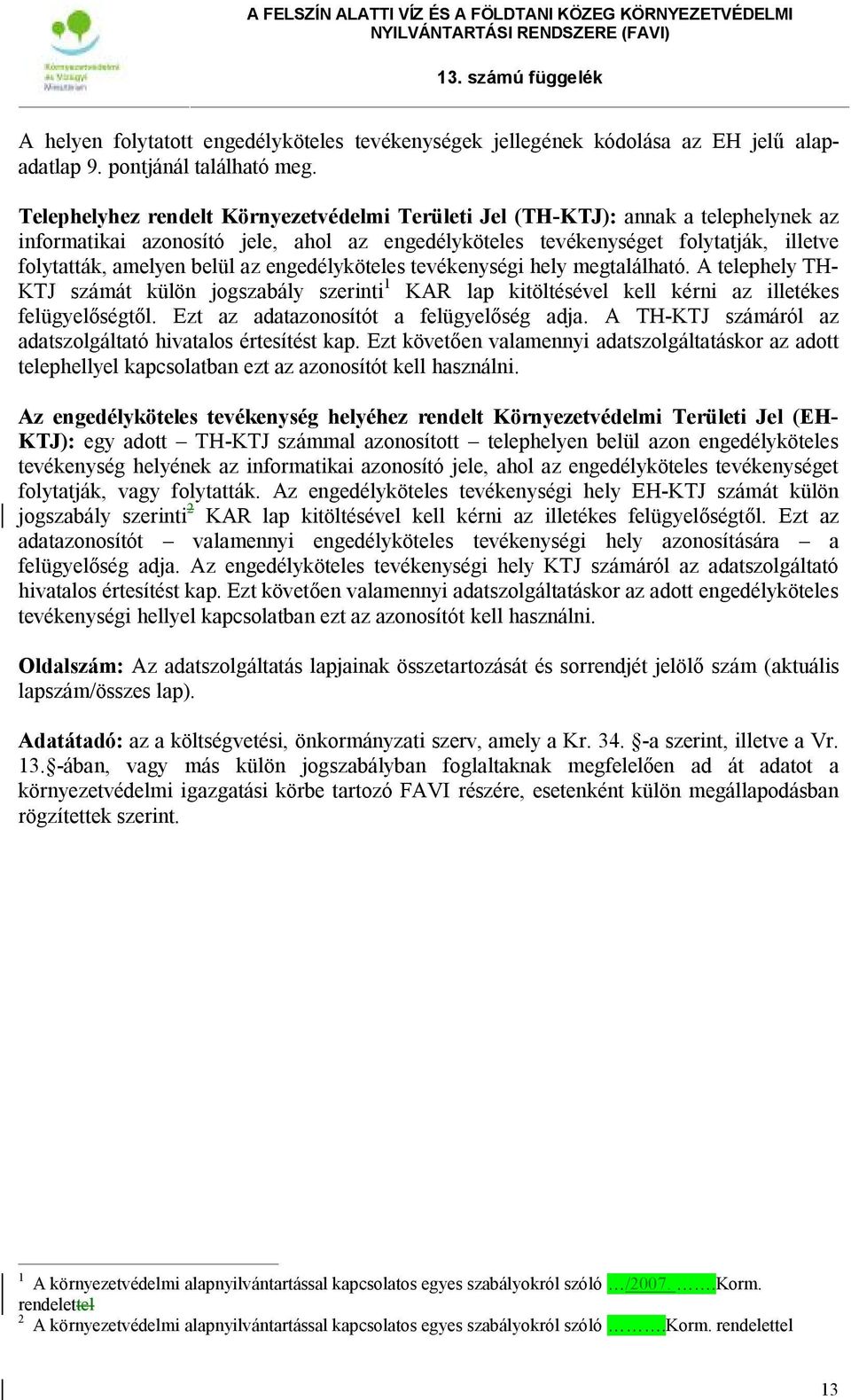 az engedélyköteles tevékenységi hely megtalálható. A telephely TH- KTJ számát külön jogszabály szerinti 1 KAR lap kitöltésével kell kérni az illetékes felügyelőségtől.