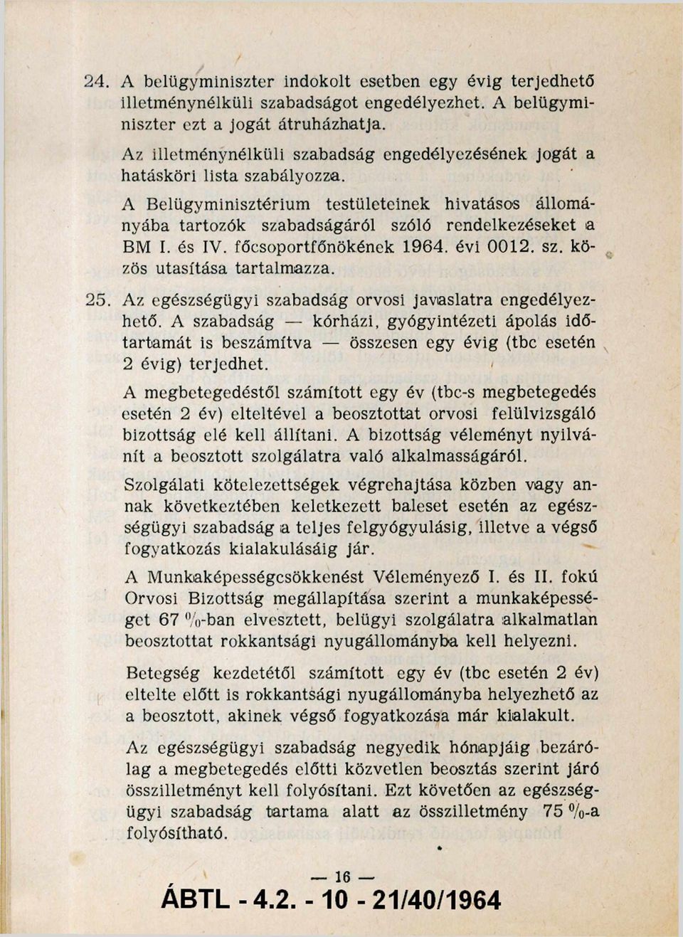 és IV. főcsoportfőnökének 1964. évi 0012. sz. kö zös utasítása tartalmazza. 25. Az egészségügyi szabadság orvosi javaslatra engedélyez hető.