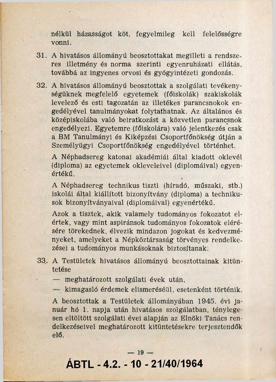 A hivatásos állományú beosztottak a szolgálati tevékeny ségüknek megfelelő egyetemek (főiskolák) szakiskolák levelező és esti tagozatán az illetékes parancsnokok en gedélyével tanulmányokat
