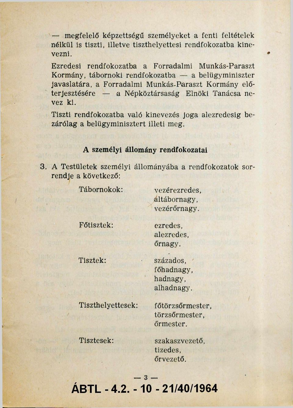 Tanácsa ne vez ki. Tiszti rendfokozatba való kinevezés joga alezredesig be zárólag a belügyminisztert illeti meg. A személyi állomány rendfokozatai 3.