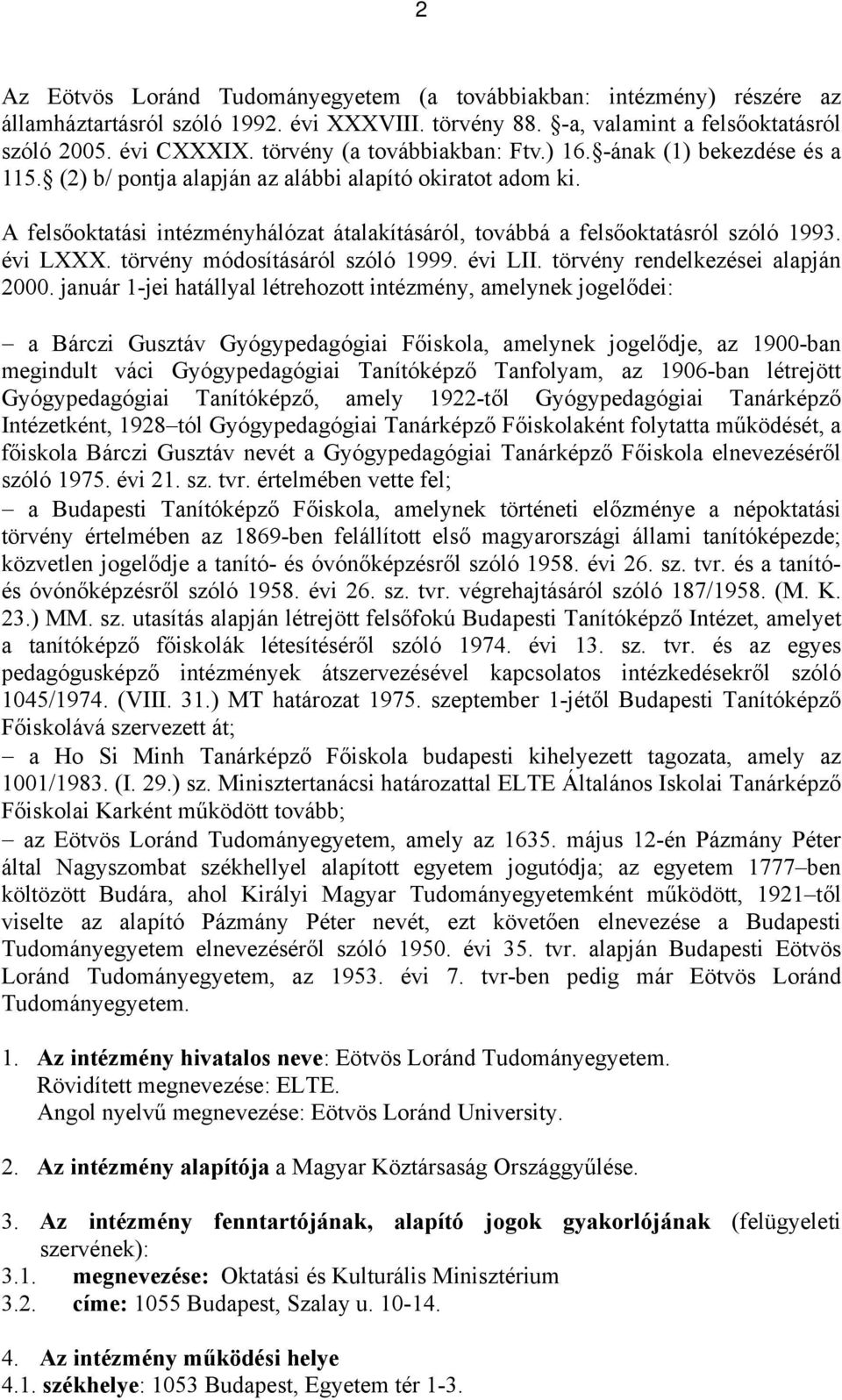 A felsőoktatási intézményhálózat átalakításáról, továbbá a felsőoktatásról szóló 1993. évi LXXX. törvény módosításáról szóló 1999. évi LII. törvény rendelkezései alapján 2000.