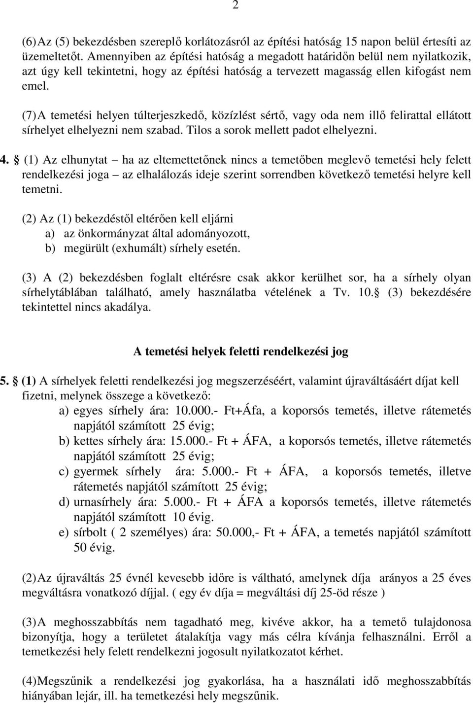 (7) A temetési helyen túlterjeszkedő, közízlést sértő, vagy oda nem illő felirattal ellátott sírhelyet elhelyezni nem szabad. Tilos a sorok mellett padot elhelyezni. 4.