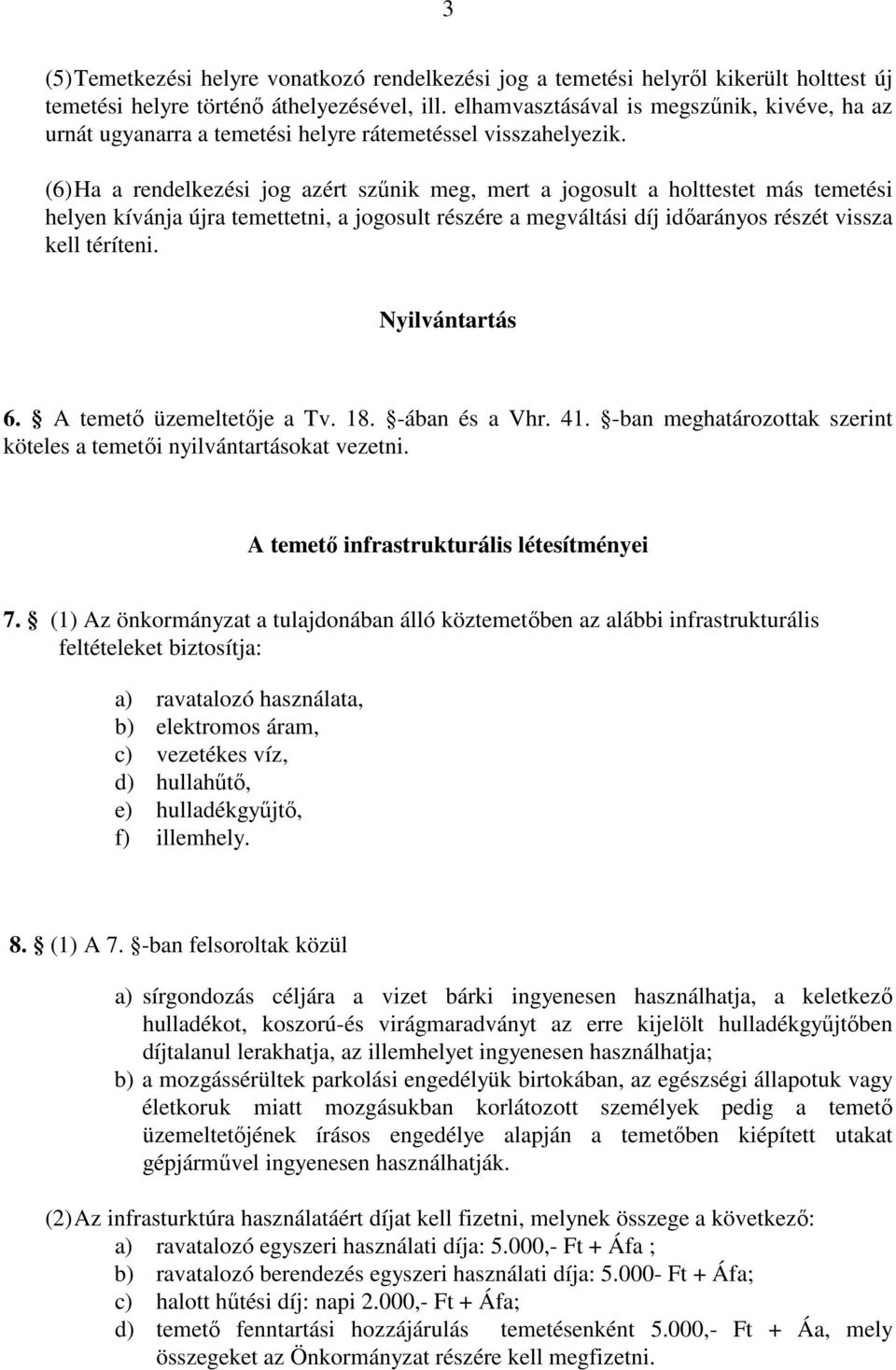 (6) Ha a rendelkezési jog azért szűnik meg, mert a jogosult a holttestet más temetési helyen kívánja újra temettetni, a jogosult részére a megváltási díj időarányos részét vissza kell téríteni.