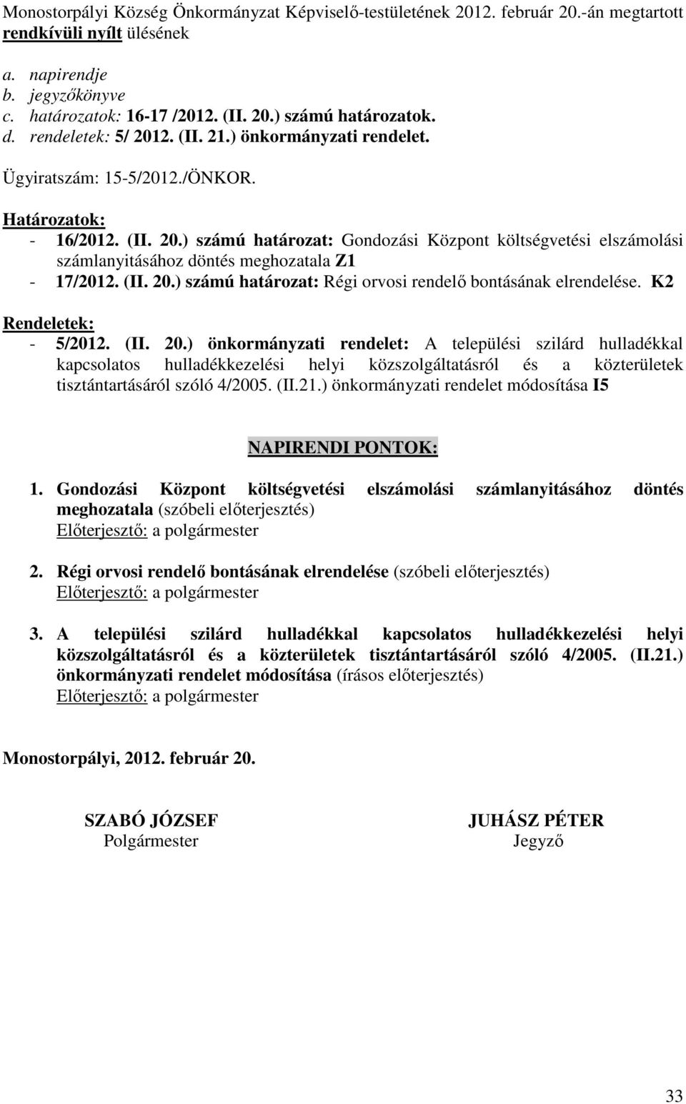 (II. 20.) számú határozat: Régi orvosi rendelő bontásának elrendelése. K2 Rendeletek: - 5/2012. (II. 20.) önkormányzati rendelet: A települési szilárd hulladékkal kapcsolatos hulladékkezelési helyi közszolgáltatásról és a közterületek tisztántartásáról szóló 4/2005.