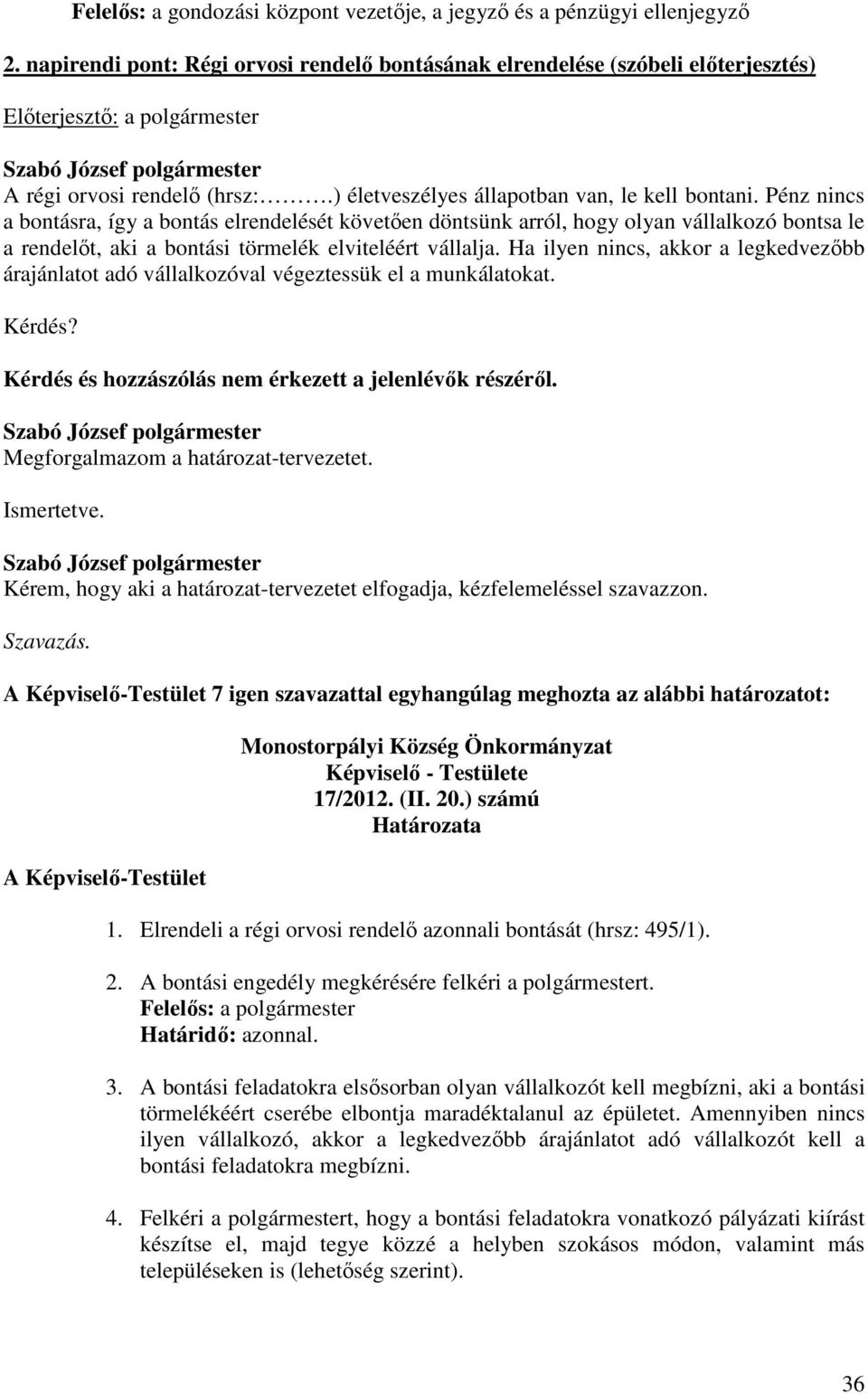 Pénz nincs a bontásra, így a bontás elrendelését követően döntsünk arról, hogy olyan vállalkozó bontsa le a rendelőt, aki a bontási törmelék elviteléért vállalja.