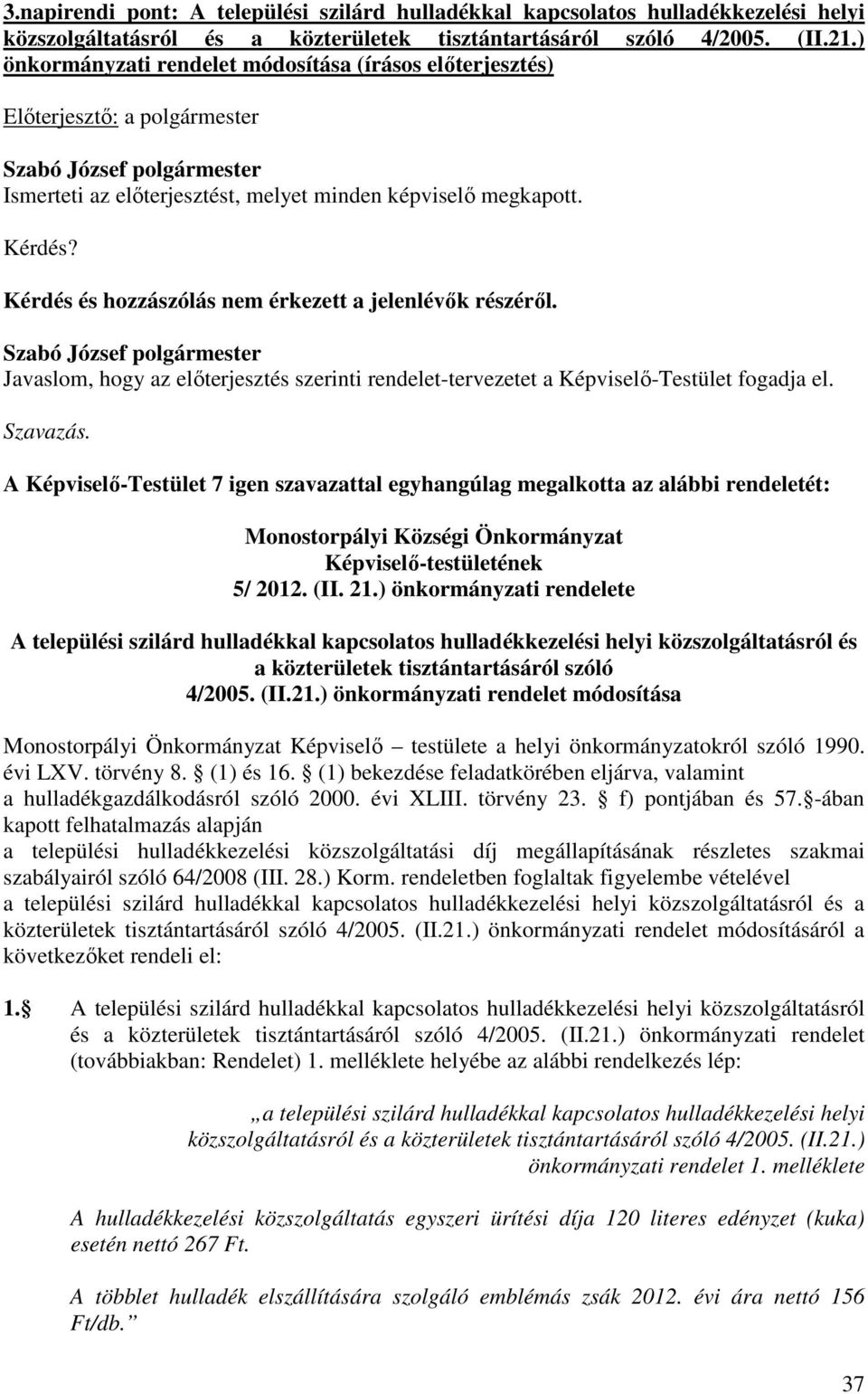 A Képviselő-Testület 7 igen szavazattal egyhangúlag megalkotta az alábbi rendeletét: Monostorpályi Községi Önkormányzat Képviselő-testületének 5/ 2012. (II. 21.