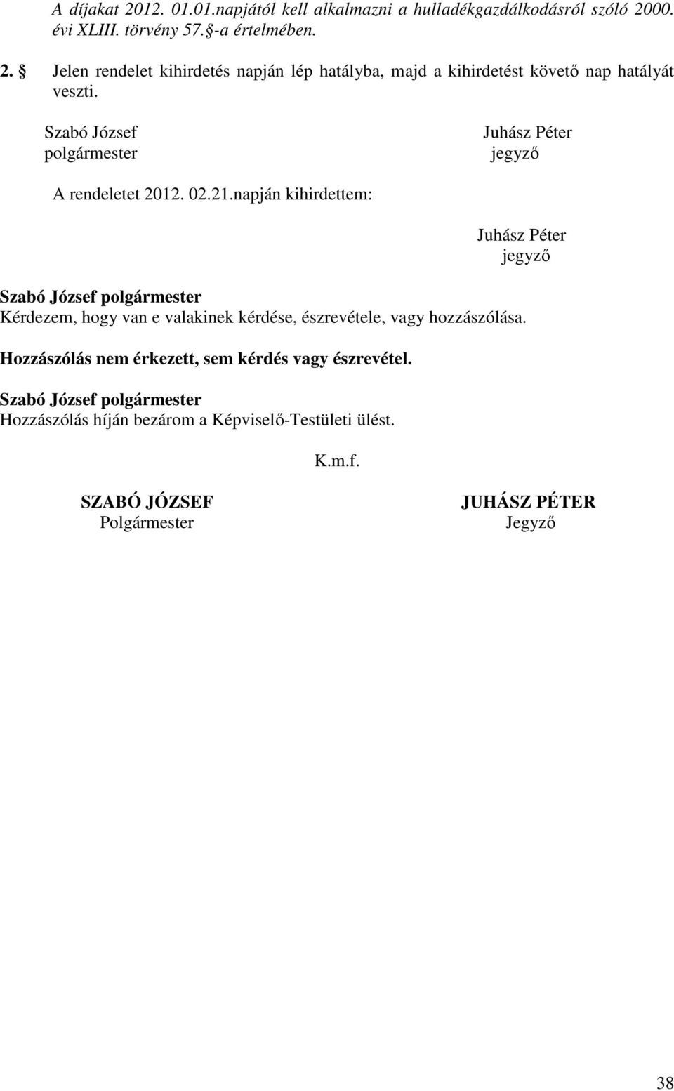 napján kihirdettem: Juhász Péter jegyző Kérdezem, hogy van e valakinek kérdése, észrevétele, vagy hozzászólása.