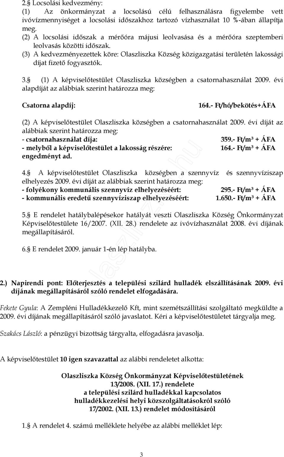 (3) A kedvezményezettek köre: Olaszliszka Község közigazgatási területén lakossági díjat fizetı fogyasztók. 3. (1) A képviselıtestület Olaszliszka községben a csatornahasználat 2009.