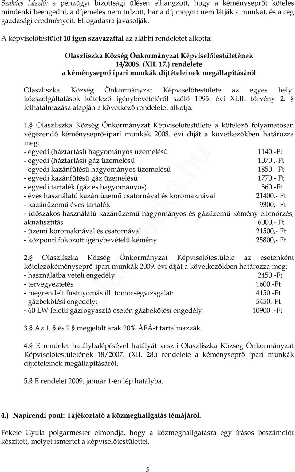 ) rendelete a kéményseprı ipari munkák díjtételeinek megállapításáról Olaszliszka Község Önkormányzat Képviselıtestülete az egyes helyi közszolgáltatások kötelezı igénybevételérıl szóló 1995.