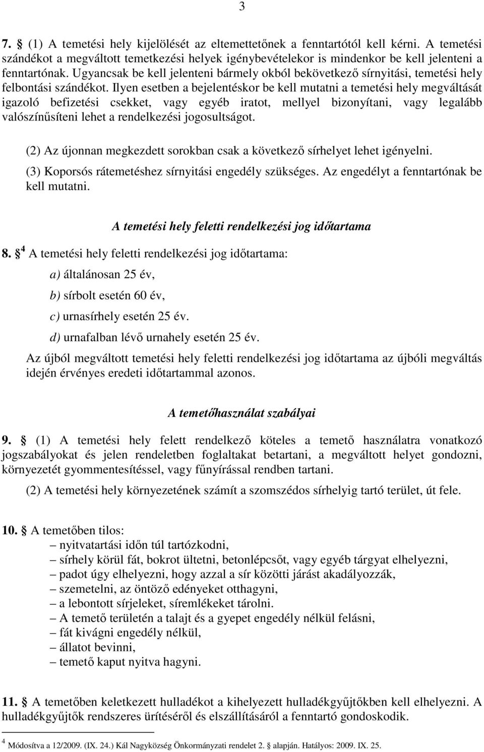 Ilyen esetben a bejelentéskor be kell mutatni a temetési hely megváltását igazoló befizetési csekket, vagy egyéb iratot, mellyel bizonyítani, vagy legalább valószínősíteni lehet a rendelkezési