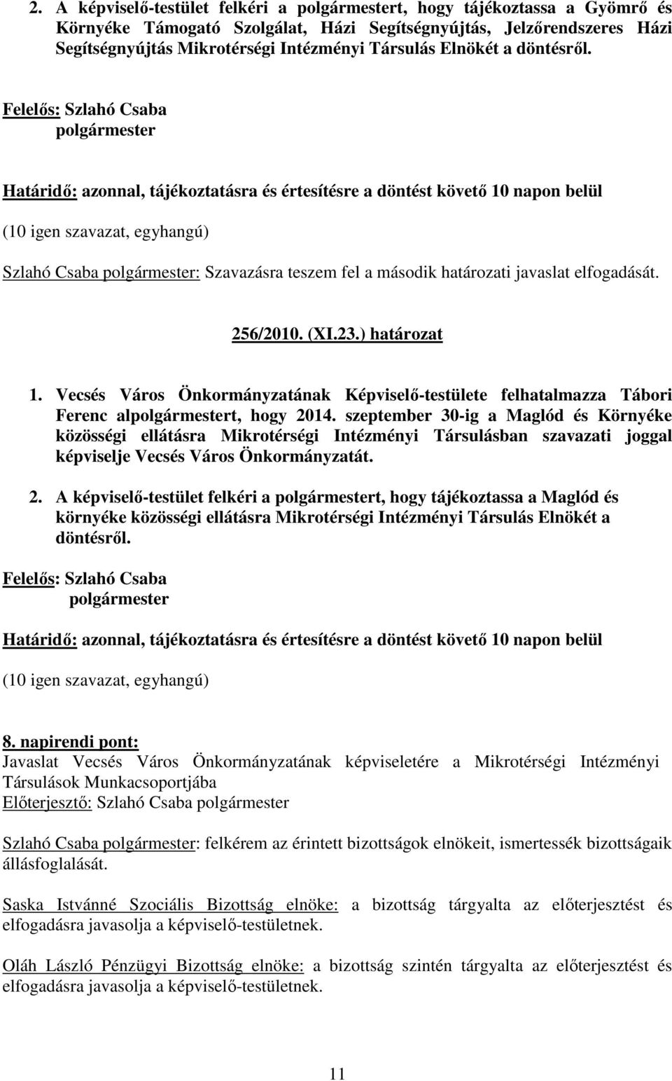 Felelıs: Szlahó Csaba polgármester Határidı: azonnal, tájékoztatásra és értesítésre a döntést követı 10 napon belül Szlahó Csaba polgármester: Szavazásra teszem fel a második határozati javaslat