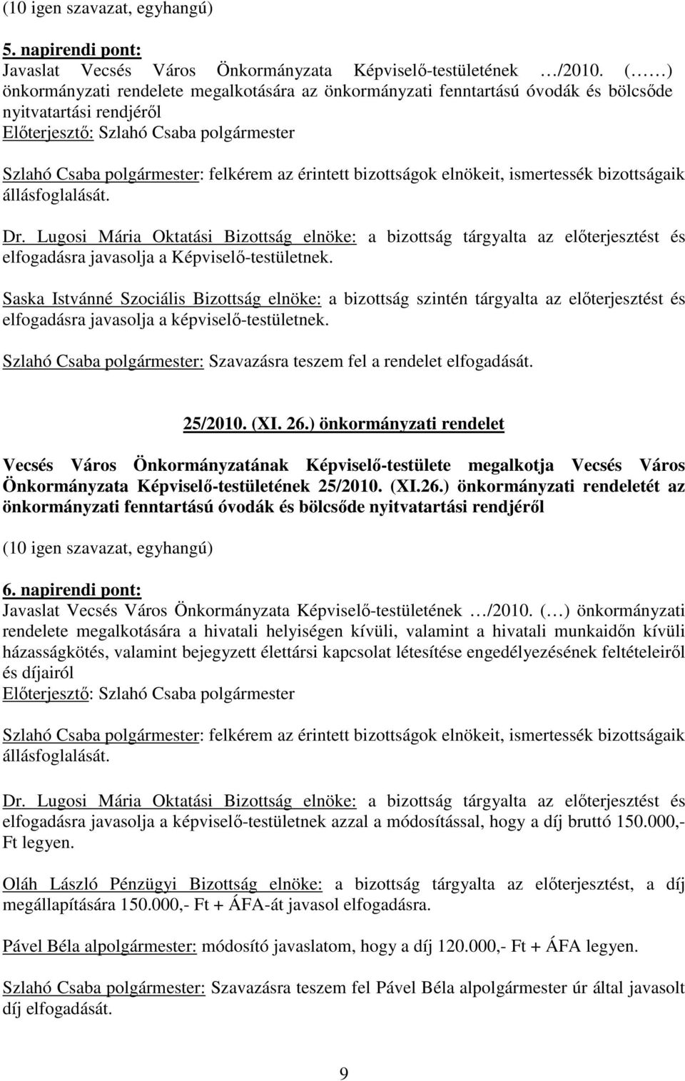 Lugosi Mária Oktatási Bizottság elnöke: a bizottság tárgyalta az elıterjesztést és elfogadásra javasolja a Képviselı-testületnek.