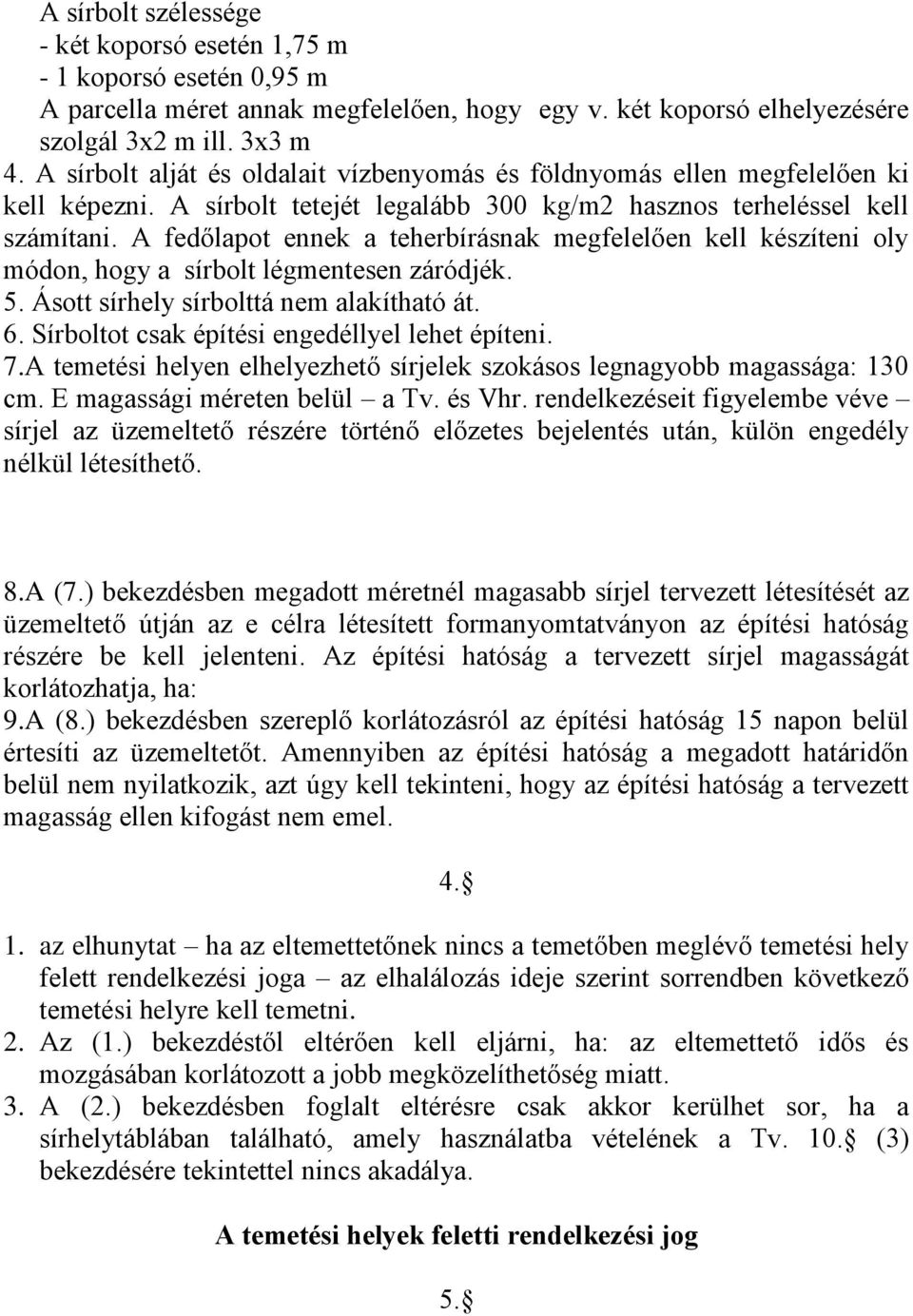 A fedőlapot ennek a teherbírásnak megfelelően kell készíteni oly módon, hogy a sírbolt légmentesen záródjék. 5. Ásott sírhely sírbolttá nem alakítható át. 6.