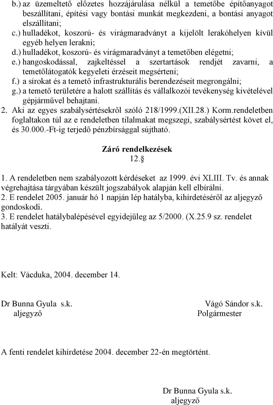 ) hangoskodással, zajkeltéssel a szertartások rendjét zavarni, a temetőlátogatók kegyeleti érzéseit megsérteni; f.) a sírokat és a temető infrastrukturális berendezéseit megrongálni; g.