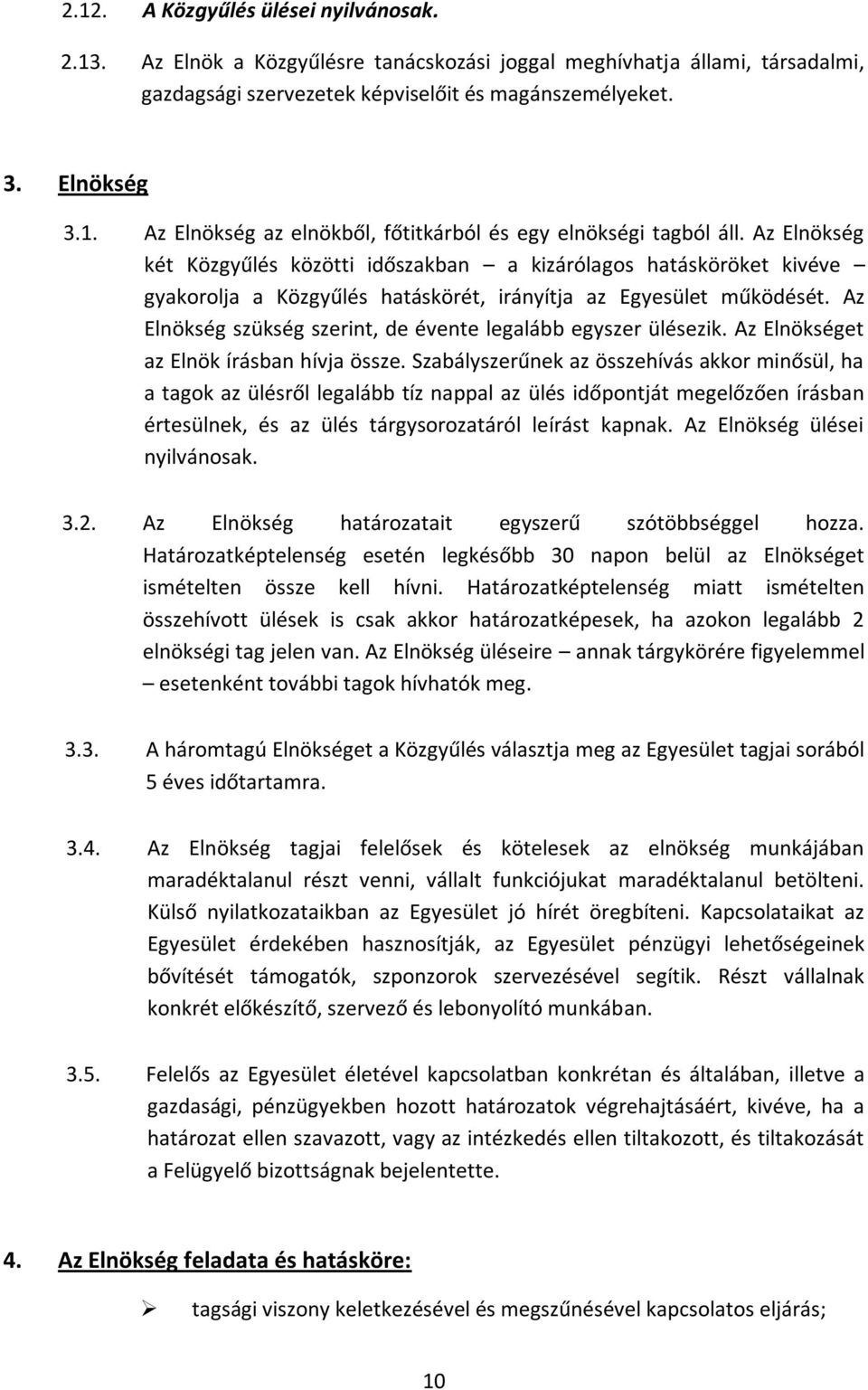 Az Elnökség szükség szerint, de évente legalább egyszer ülésezik. Az Elnökséget az Elnök írásban hívja össze.